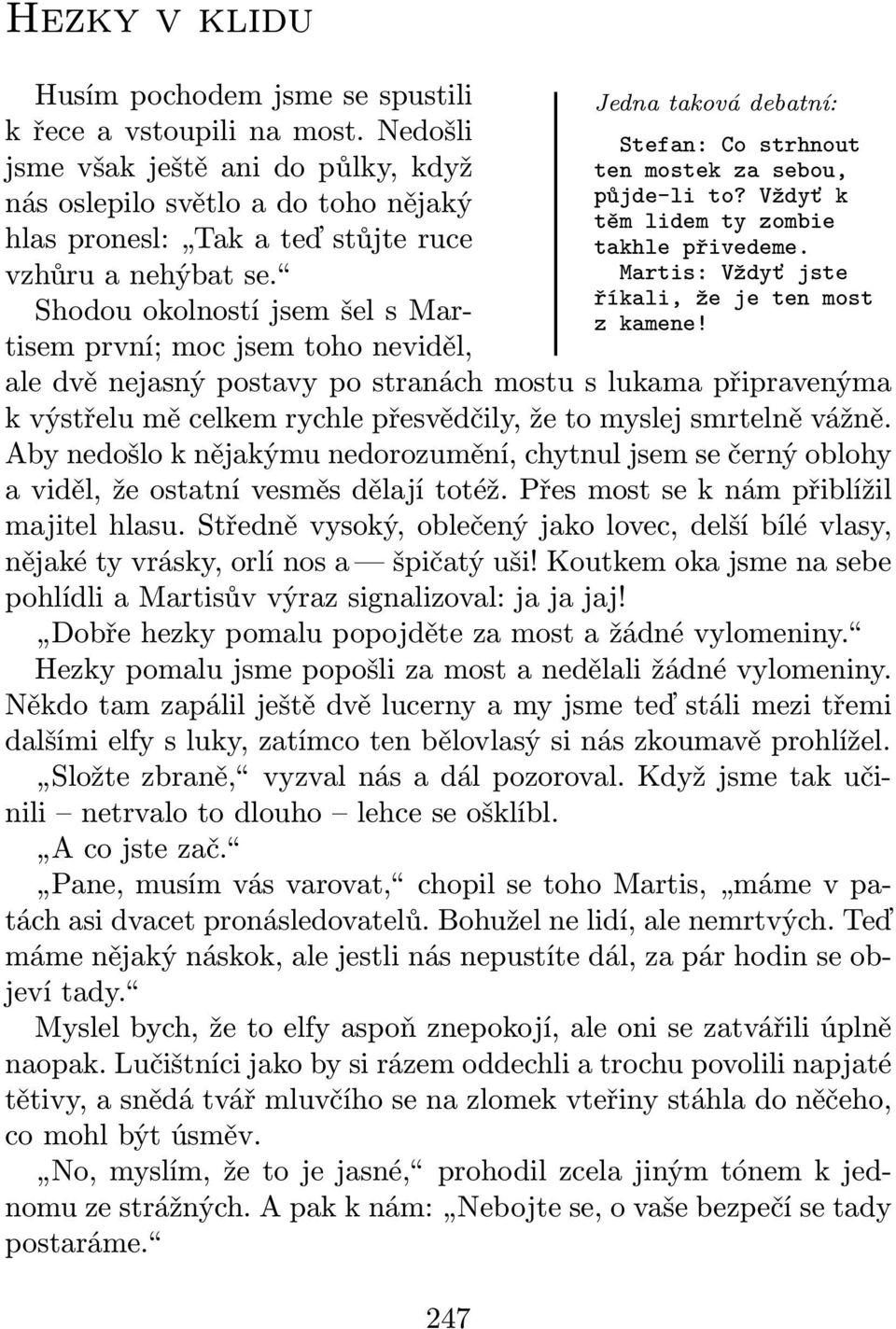 Shodou okolností jsem šel s Martisem první; moc jsem toho neviděl, Jedna taková debatní: Stefan: Co strhnout ten mostek za sebou, půjde-li to? Vždyť k těm lidem ty zombie takhle přivedeme.