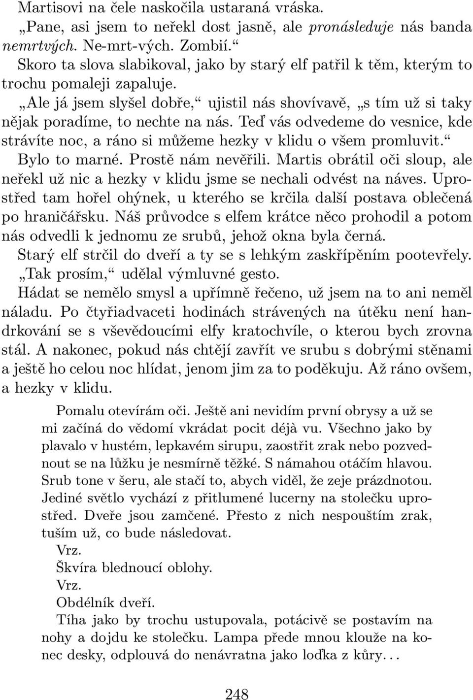 Teď vás odvedeme do vesnice, kde strávíte noc, a ráno si můžeme hezky v klidu o všem promluvit. Bylo to marné. Prostě nám nevěřili.