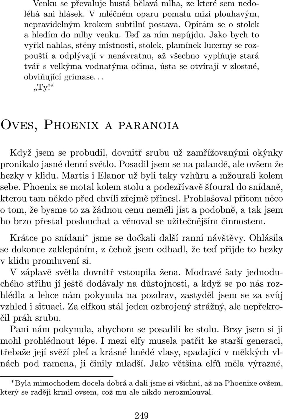 Jako bych to vyřkl nahlas, stěny místnosti, stolek, plamínek lucerny se rozpouští a odplývají v nenávratnu, až všechno vyplňuje stará tvář s velkýma vodnatýma očima, ústa se otvírají v zlostné,