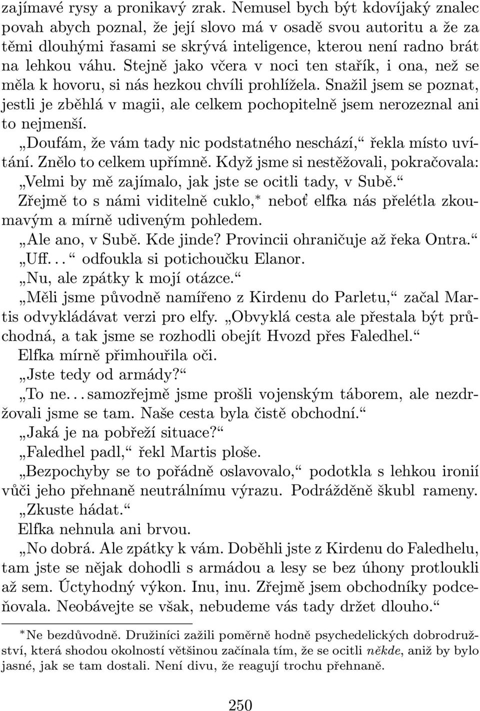 Stejně jako včera v noci ten stařík, i ona, než se měla k hovoru, si nás hezkou chvíli prohlížela.