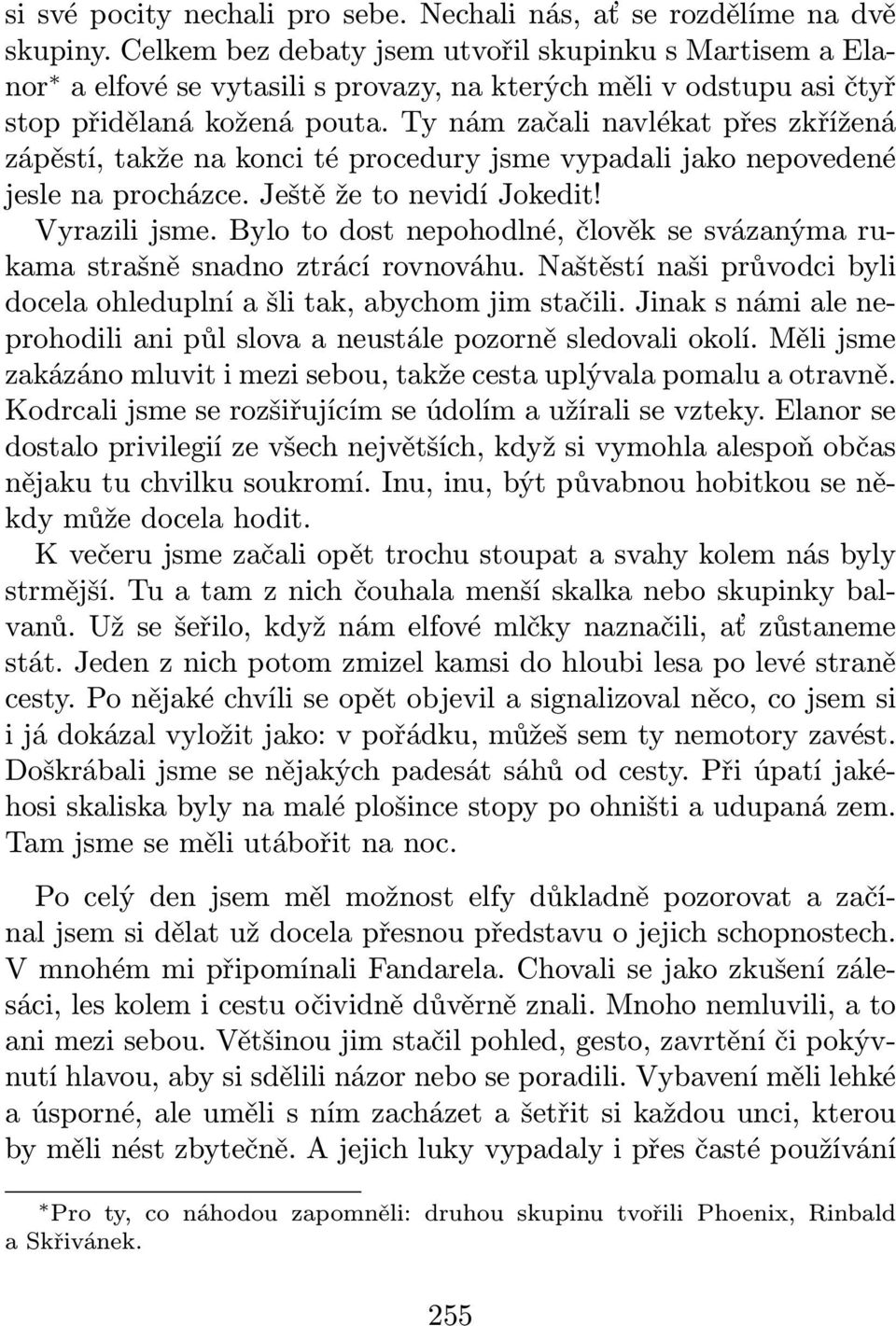 Ty nám začali navlékat přes zkřížená zápěstí, takže na konci té procedury jsme vypadali jako nepovedené jesle na procházce. Ještě že to nevidí Jokedit! Vyrazili jsme.