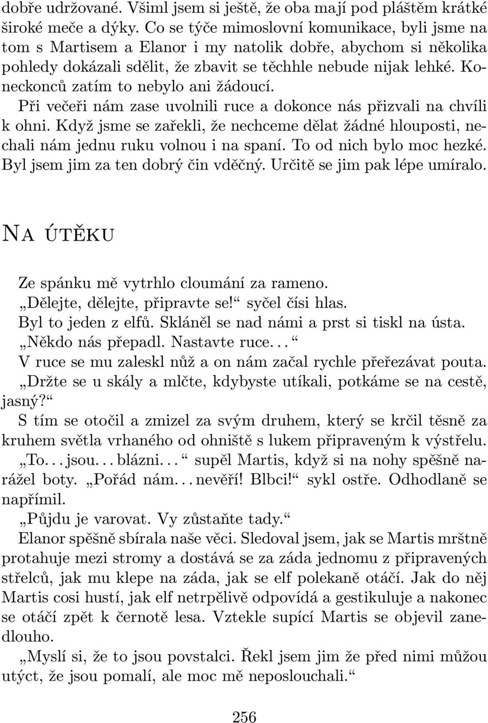 Koneckonců zatím to nebylo ani žádoucí. Při večeři nám zase uvolnili ruce a dokonce nás přizvali na chvíli k ohni.