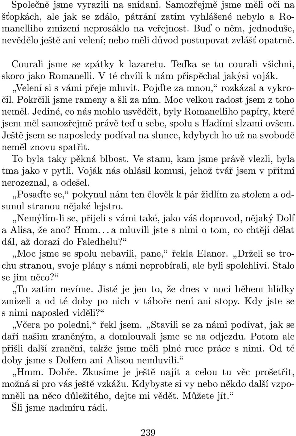 V té chvíli k nám přispěchal jakýsi voják. Velení si s vámi přeje mluvit. Pojďte za mnou, rozkázal a vykročil. Pokrčili jsme rameny a šli za ním. Moc velkou radost jsem z toho neměl.