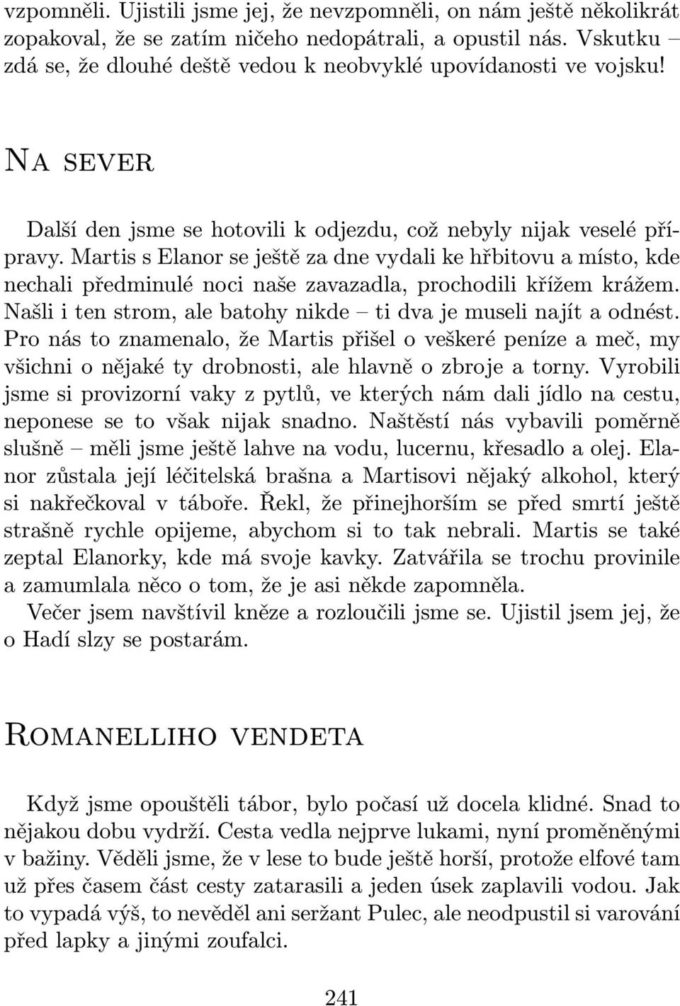 Martis s Elanor se ještě za dne vydali ke hřbitovu a místo, kde nechali předminulé noci naše zavazadla, prochodili křížem krážem. Našli i ten strom, ale batohy nikde ti dva je museli najít a odnést.