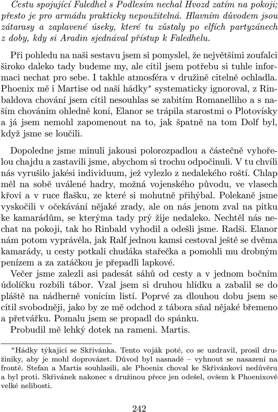 Při pohledu na naši sestavu jsem si pomyslel, že největšími zoufalci široko daleko tady budeme my, ale cítil jsem potřebu si tuhle informaci nechat pro sebe.