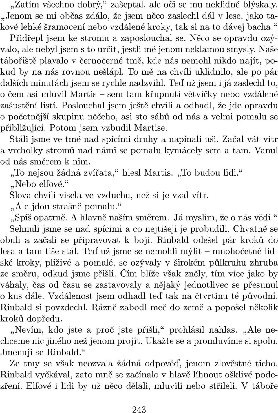 Naše tábořiště plavalo v černočerné tmě, kde nás nemohl nikdo najít, pokud by na nás rovnou nešlápl. To mě na chvíli uklidnilo, ale po pár dalších minutách jsem se rychle nadzvihl.