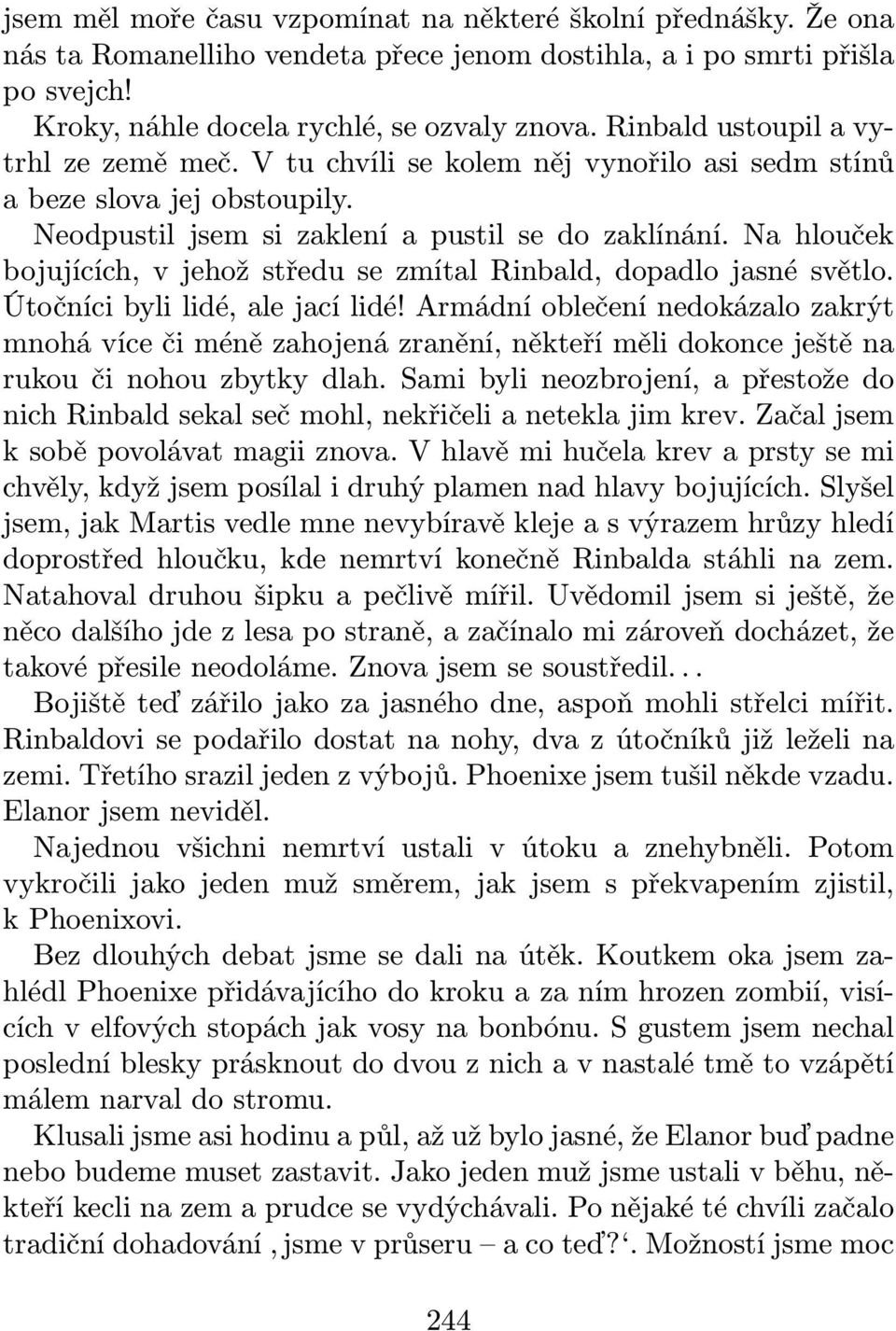 Na hlouček bojujících, v jehož středu se zmítal Rinbald, dopadlo jasné světlo. Útočníci byli lidé, ale jací lidé!