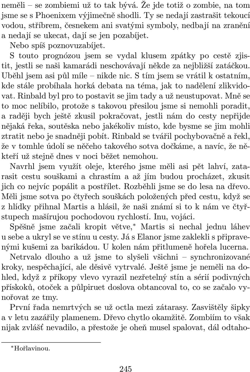 S touto prognózou jsem se vydal klusem zpátky po cestě zjistit, jestli se naši kamarádi neschovávají někde za nejbližší zatáčkou. Uběhl jsem asi půl míle nikde nic.