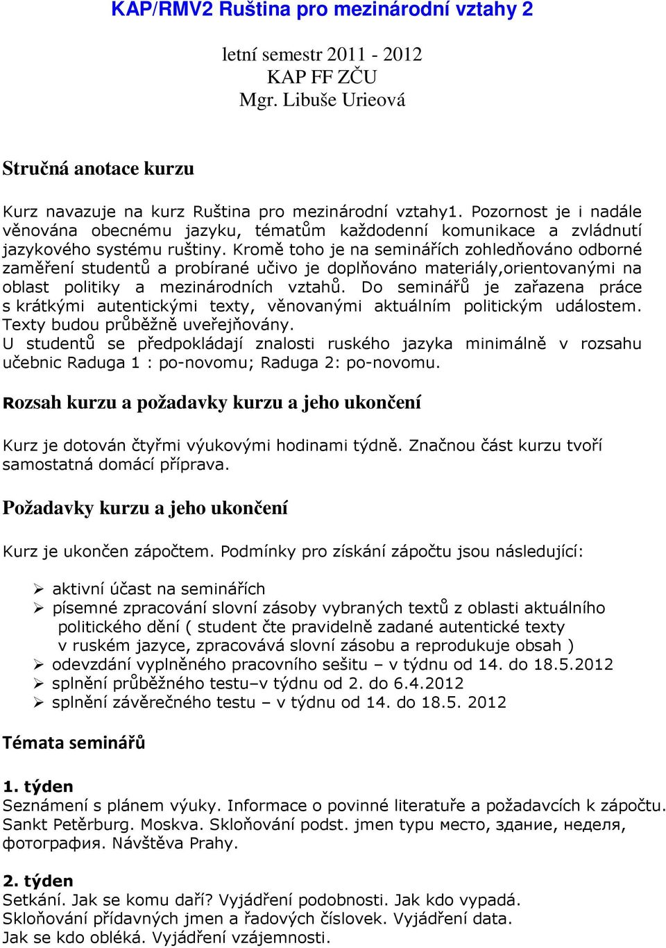 Kromě toho je na seminářích zohledňováno odborné zaměření studentů a probírané učivo je doplňováno materiály,orientovanými na oblast politiky a mezinárodních vztahů.