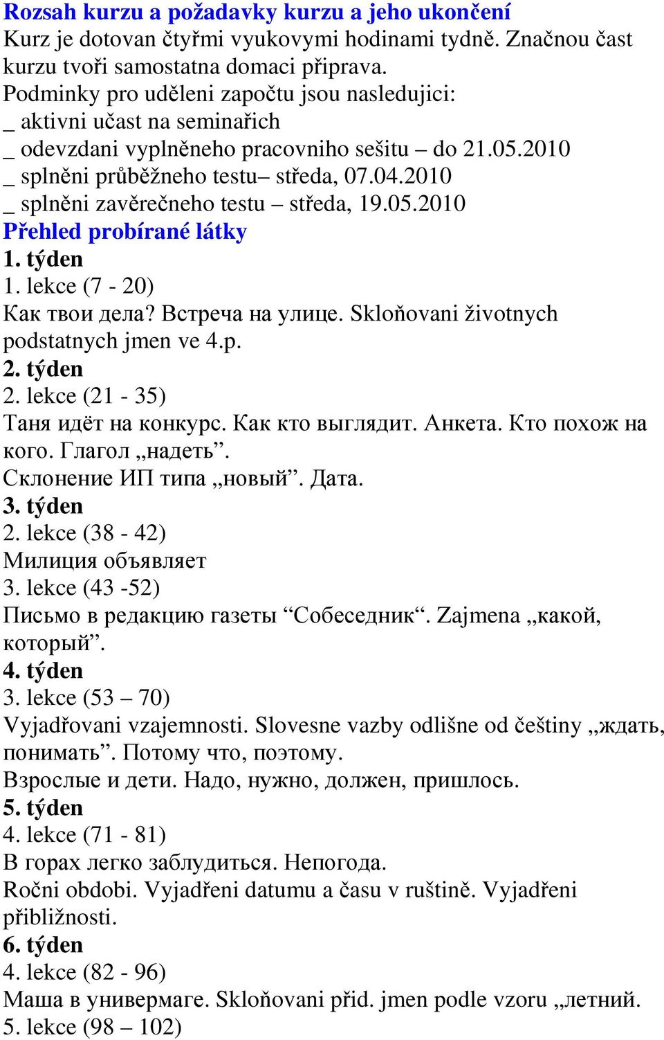 2010 _ splněni zavěrečneho testu středa, 19.05.2010 Přehled probírané látky 1. týden 1. lekce (7-20) Как твои дела? Встреча на улице. Skloňovani životnych podstatnych jmen ve 4.p. 2. týden 2.