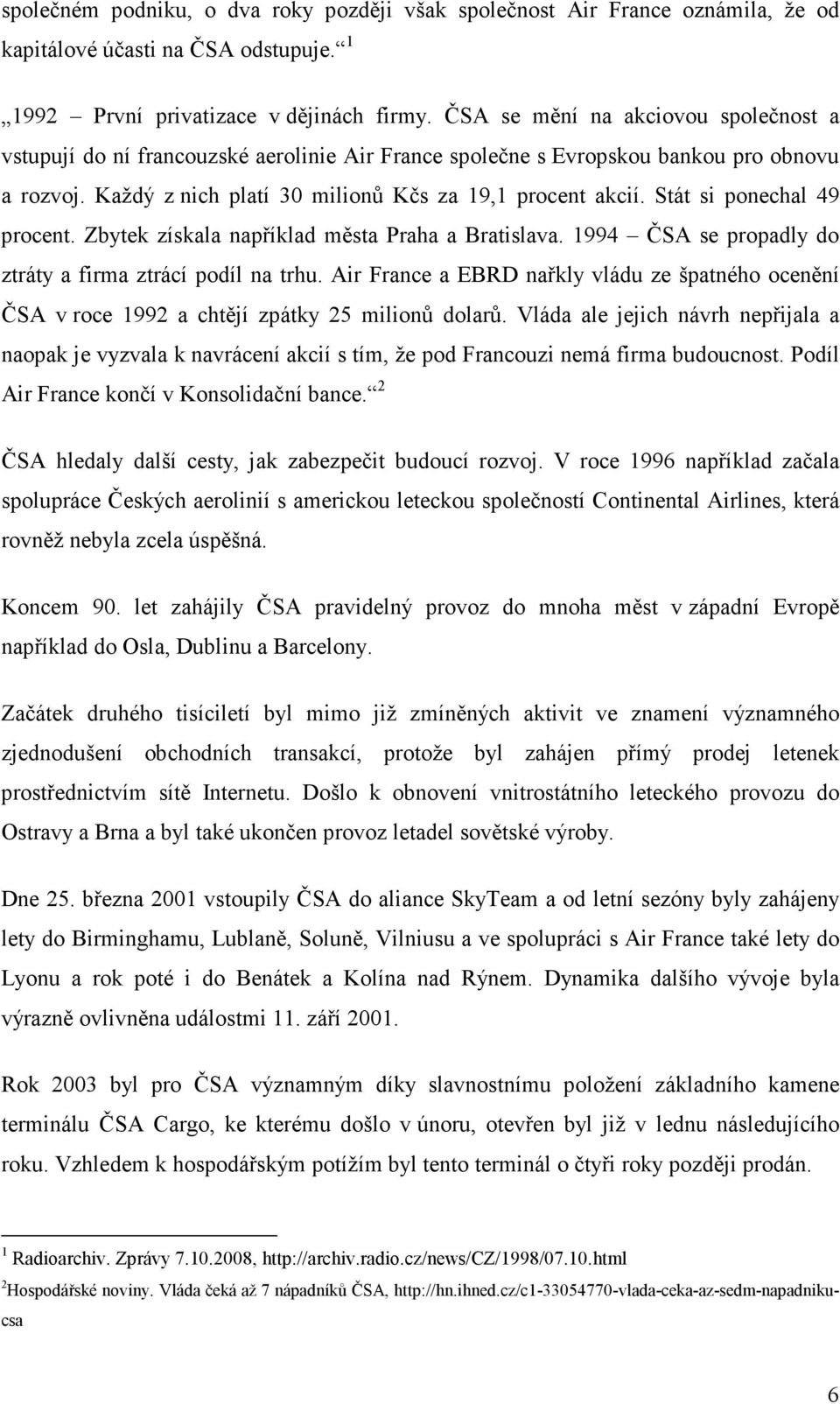 Stát si ponechal 49 procent. Zbytek získala například města Praha a Bratislava. 1994 ČSA se propadly do ztráty a firma ztrácí podíl na trhu.