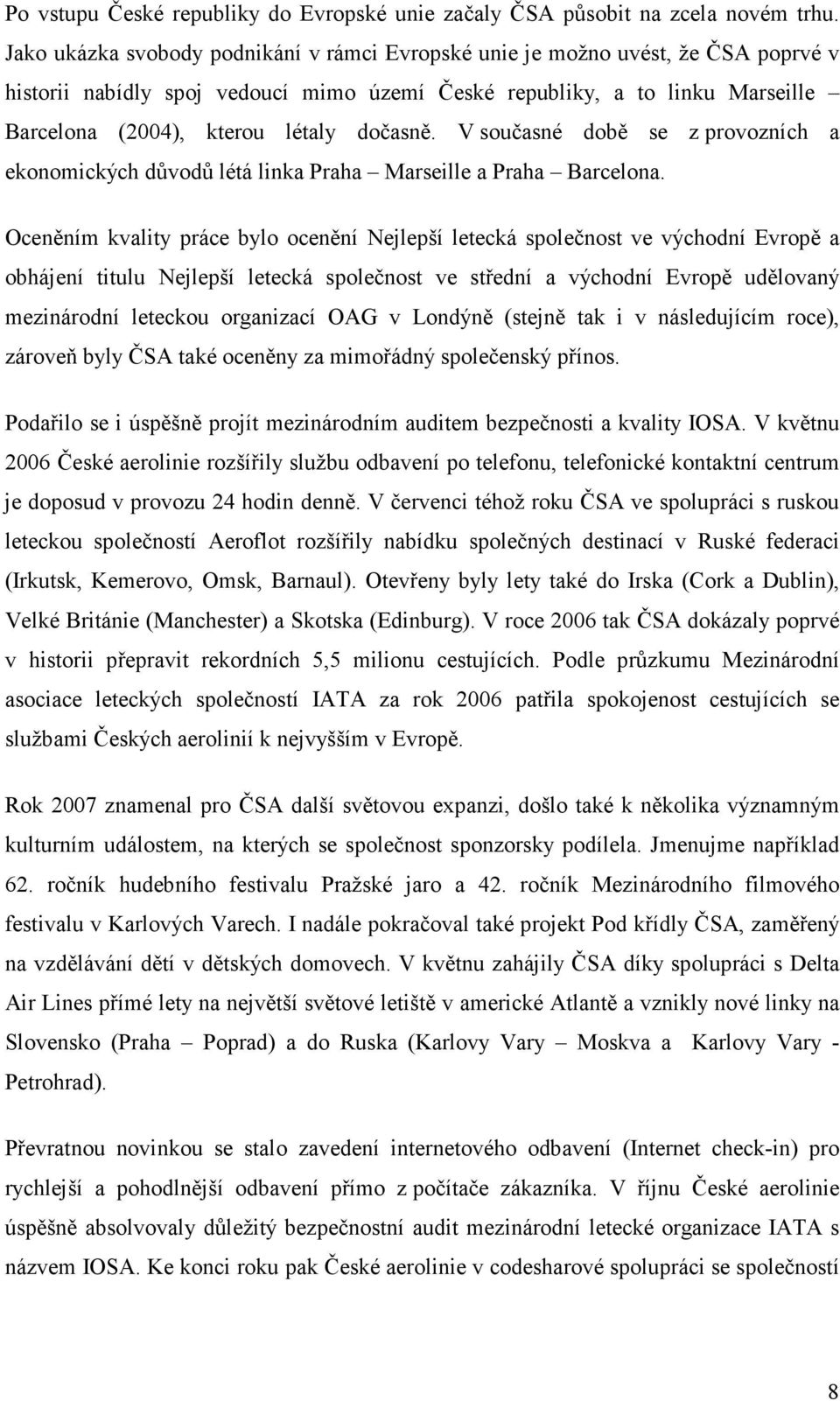 dočasně. V současné době se z provozních a ekonomických důvodů létá linka Praha Marseille a Praha Barcelona.