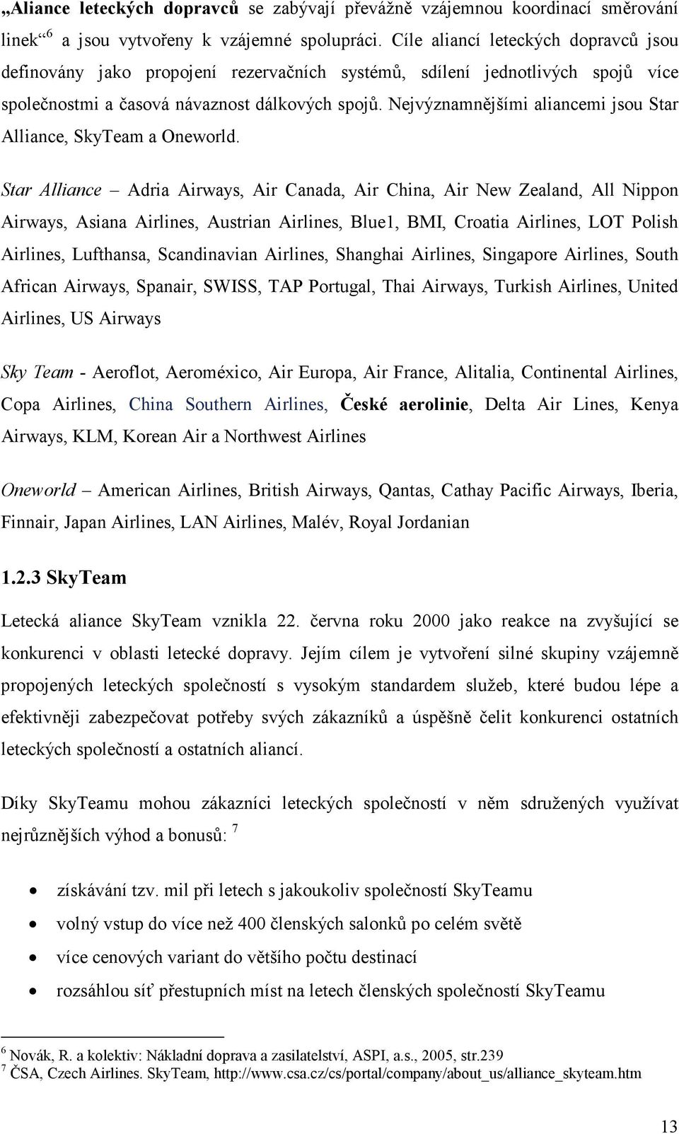 Nejvýznamnějšími aliancemi jsou Star Alliance, SkyTeam a Oneworld.