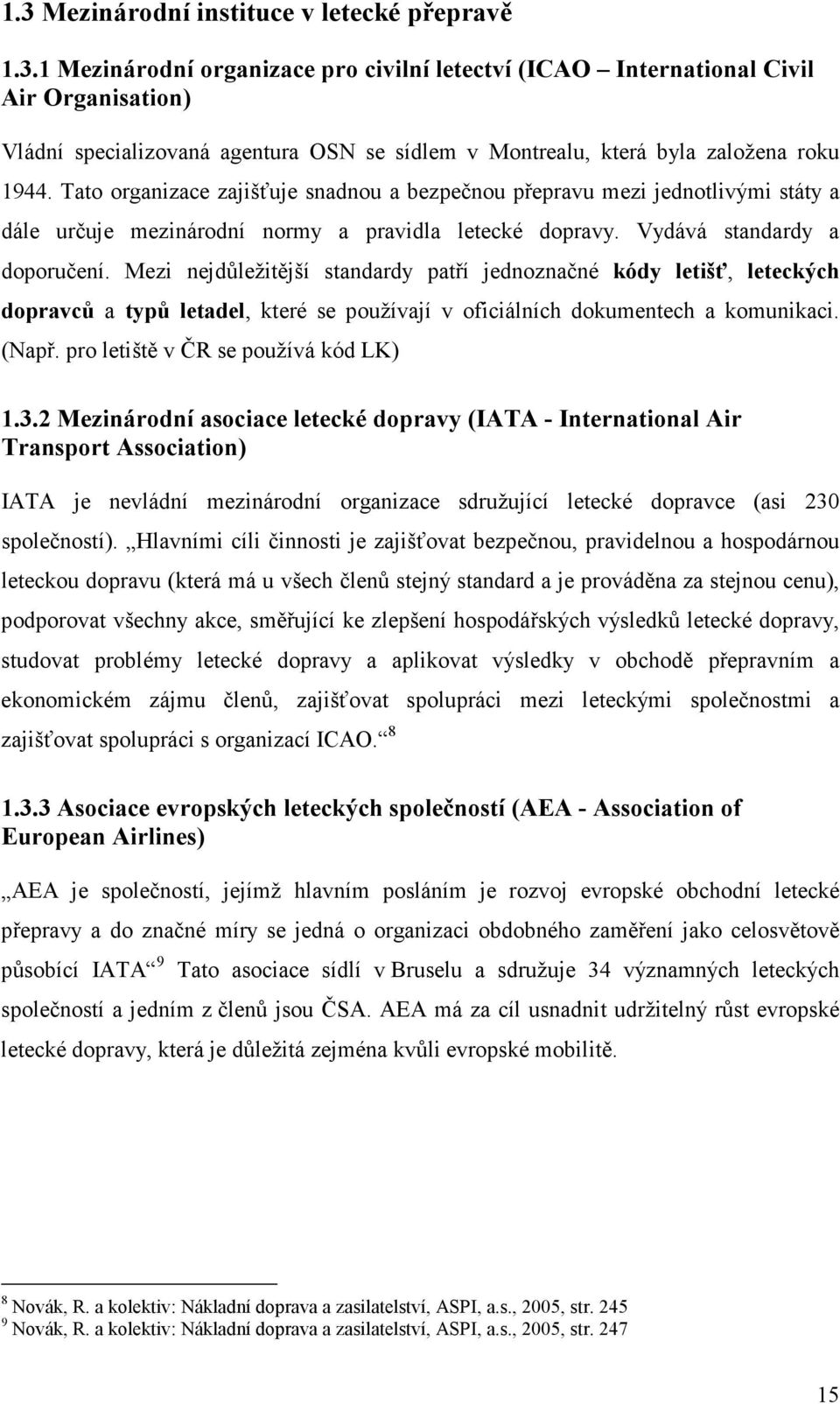 Mezi nejdůležitější standardy patří jednoznačné kódy letišť, leteckých dopravců a typů letadel, které se používají v oficiálních dokumentech a komunikaci. (Např. pro letiště v ČR se používá kód LK) 1.