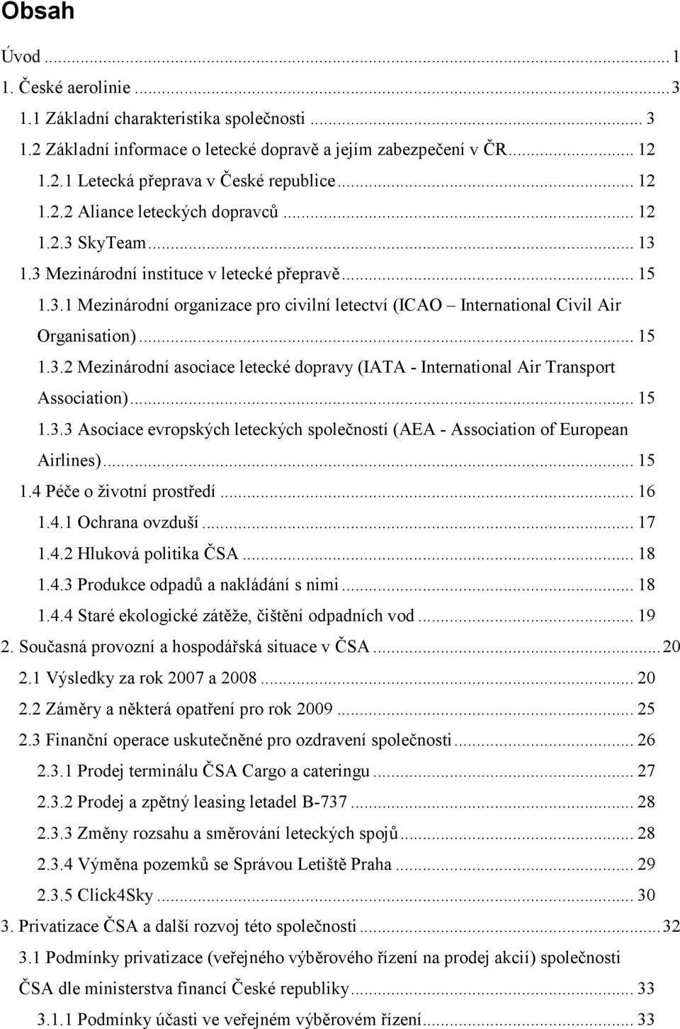 .. 15 1.3.2 Mezinárodní asociace letecké dopravy (IATA - International Air Transport Association)... 15 1.3.3 Asociace evropských leteckých společností (AEA - Association of European Airlines)... 15 1.4 Péče o životní prostředí.