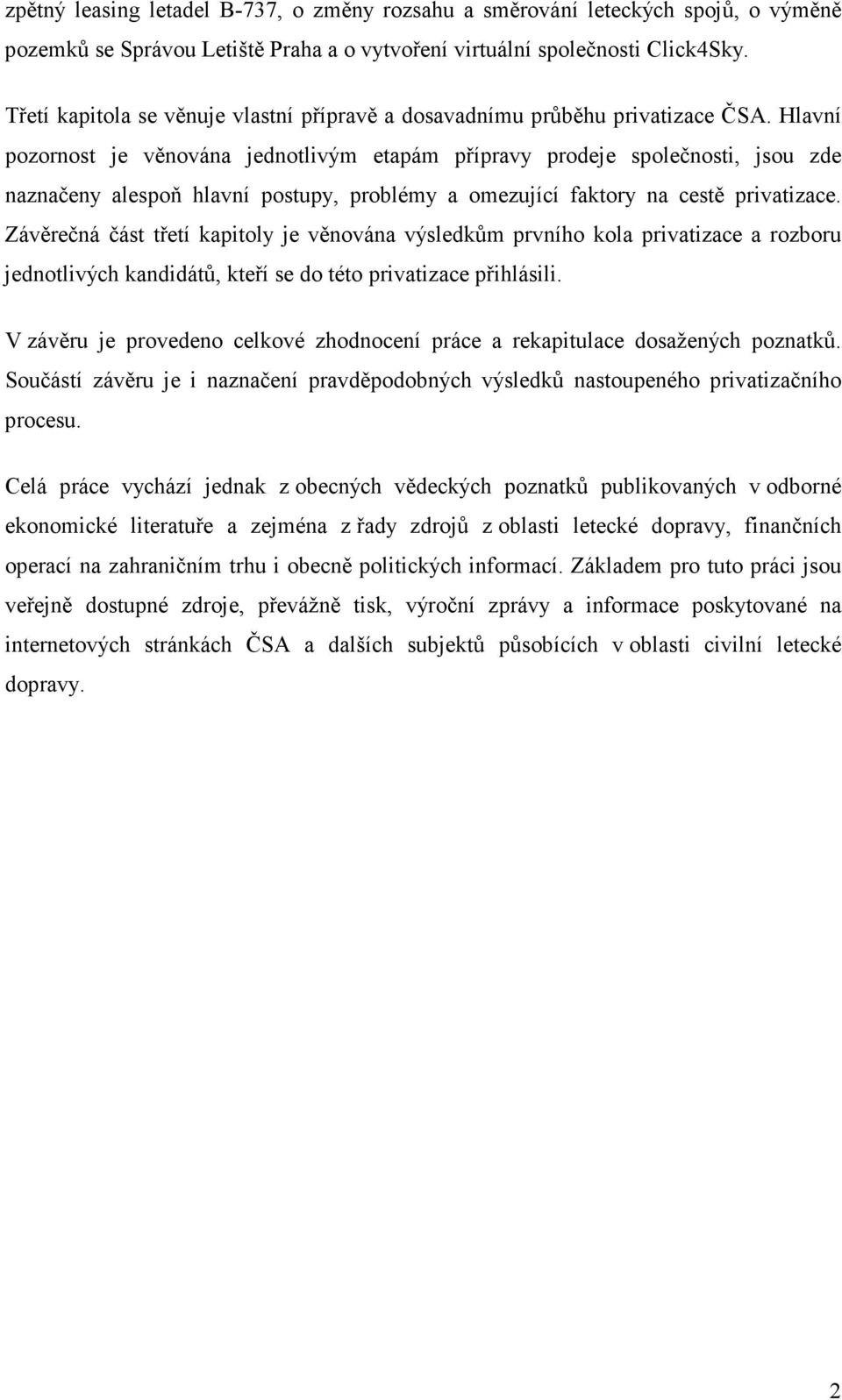 Hlavní pozornost je věnována jednotlivým etapám přípravy prodeje společnosti, jsou zde naznačeny alespoň hlavní postupy, problémy a omezující faktory na cestě privatizace.