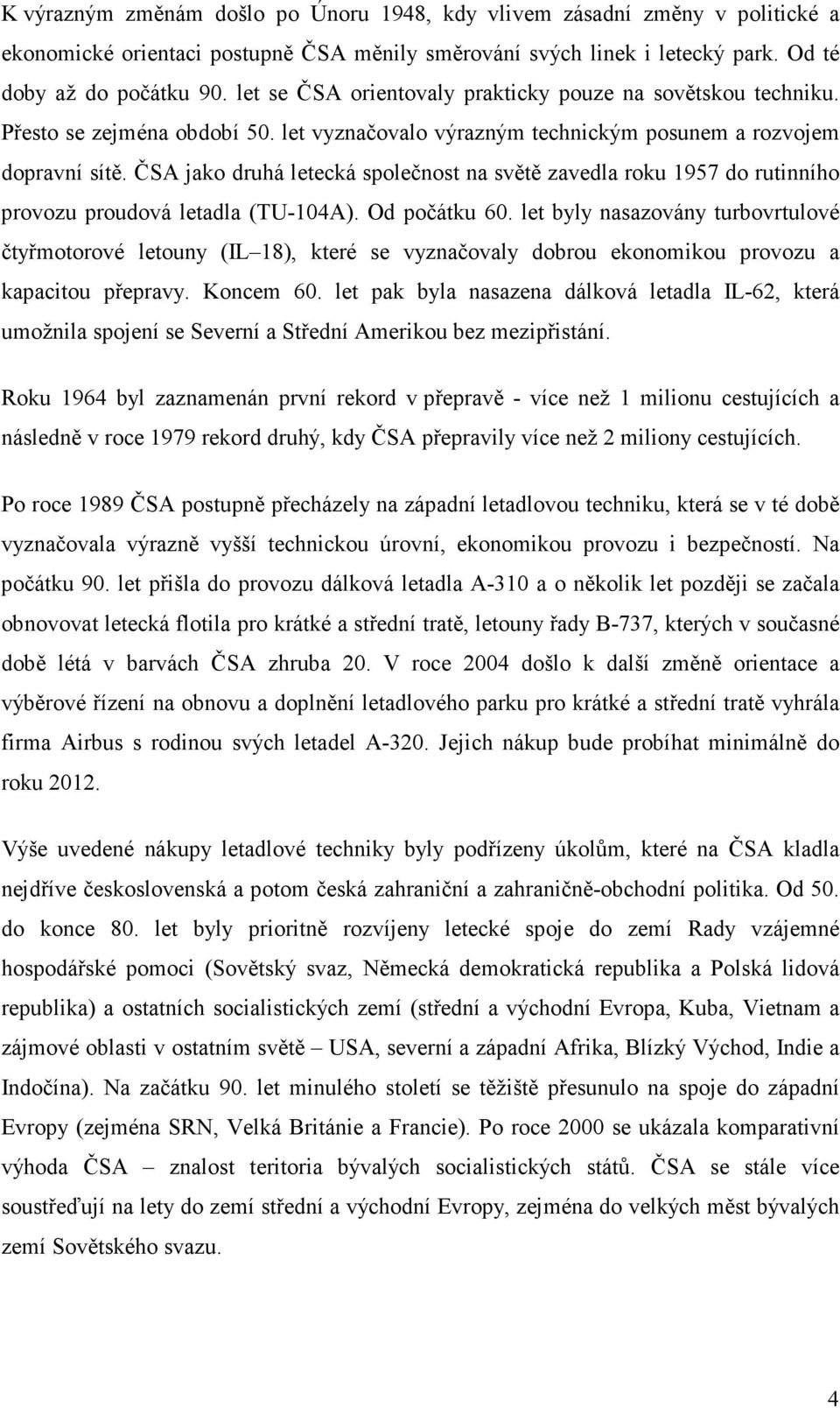 ČSA jako druhá letecká společnost na světě zavedla roku 1957 do rutinního provozu proudová letadla (TU-104A). Od počátku 60.