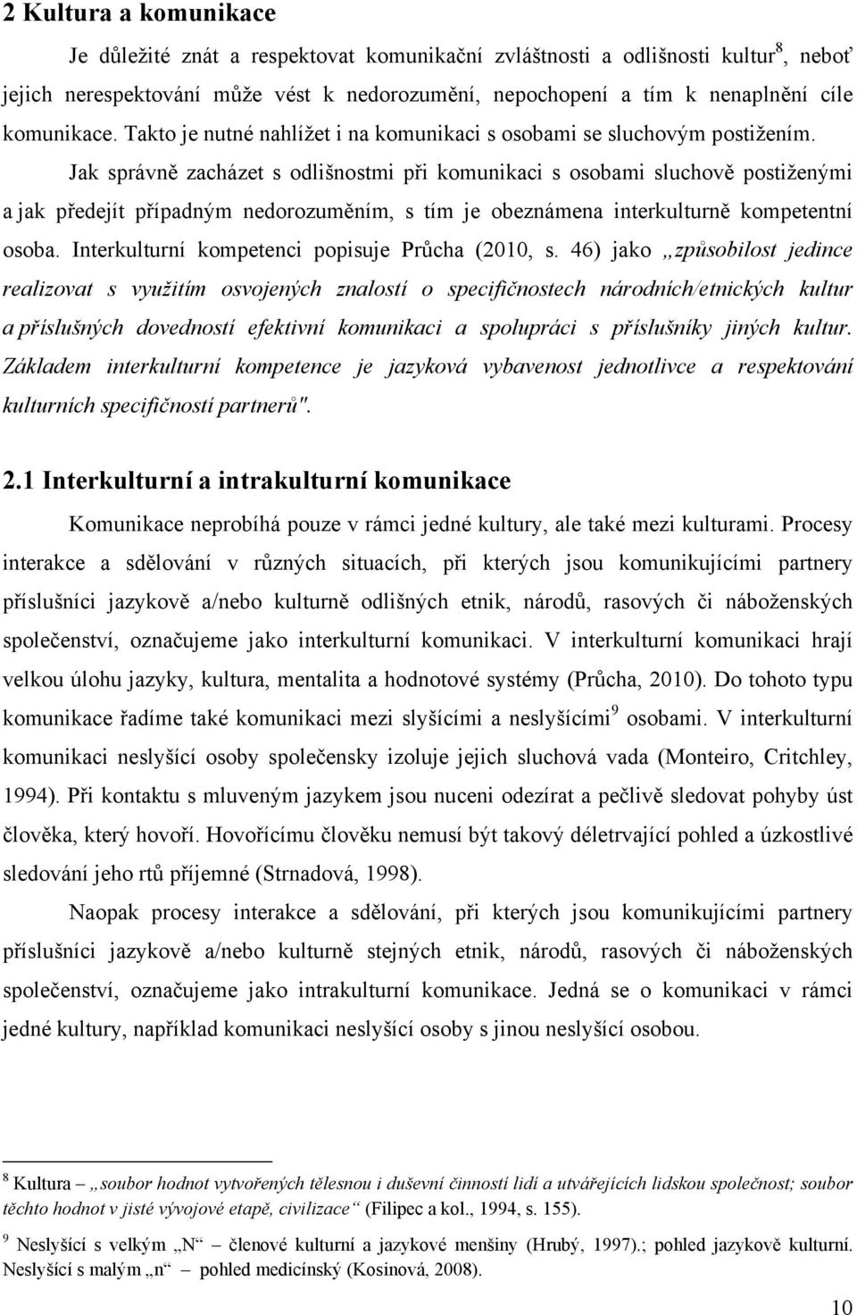 Jak správně zacházet s odlišnostmi při komunikaci s osobami sluchově postiženými a jak předejít případným nedorozuměním, s tím je obeznámena interkulturně kompetentní osoba.