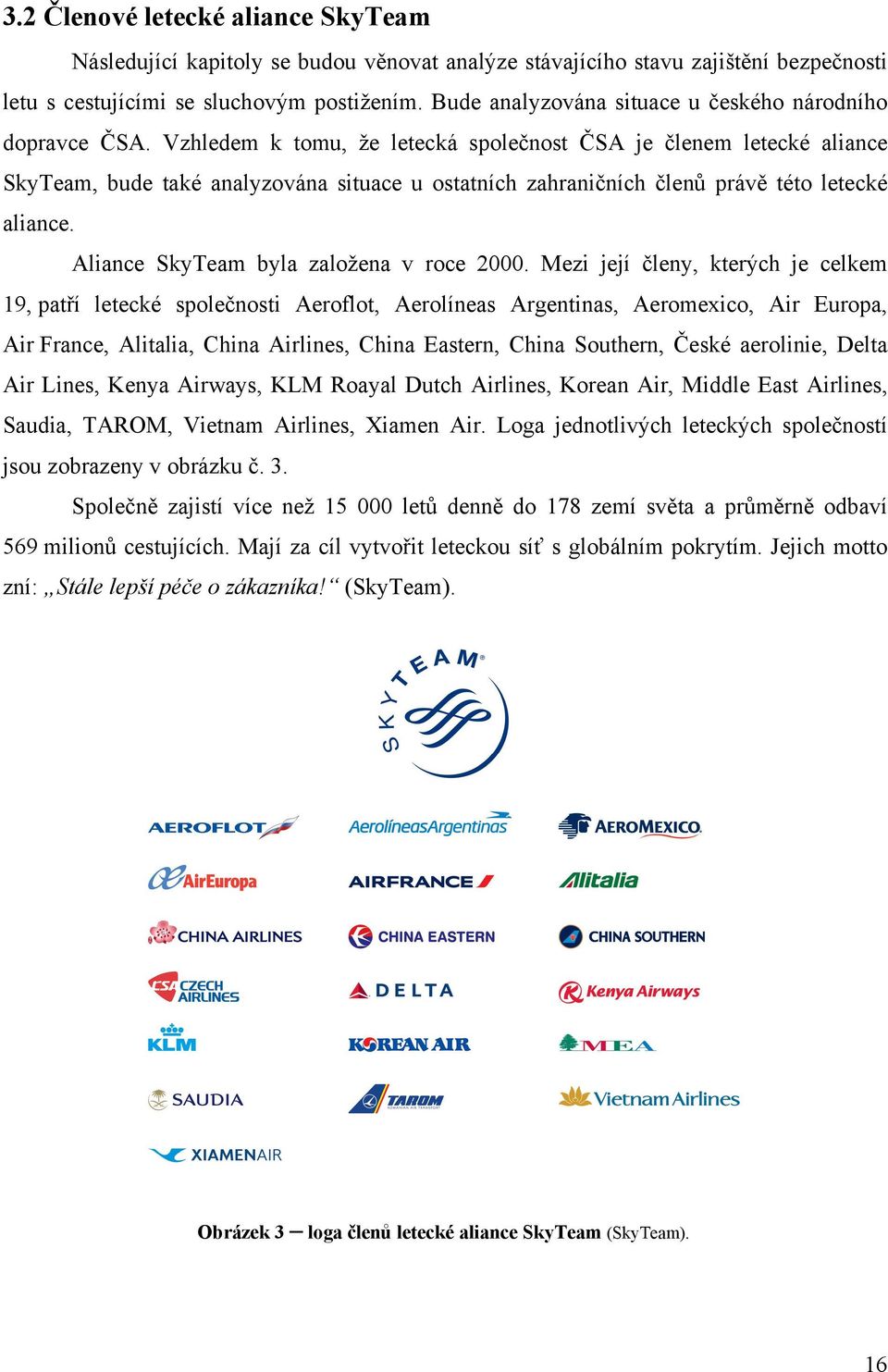 Vzhledem k tomu, že letecká společnost ČSA je členem letecké aliance SkyTeam, bude také analyzována situace u ostatních zahraničních členů právě této letecké aliance.