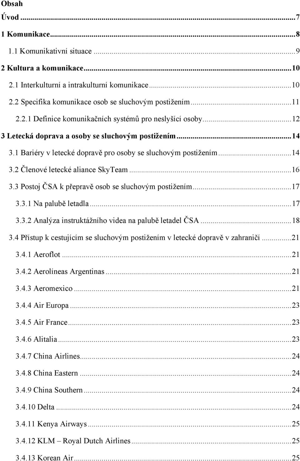 .. 16 3.3 Postoj ČSA k přepravě osob se sluchovým postižením... 17 3.3.1 Na palubě letadla... 17 3.3.2 Analýza instruktážního videa na palubě letadel ČSA... 18 3.