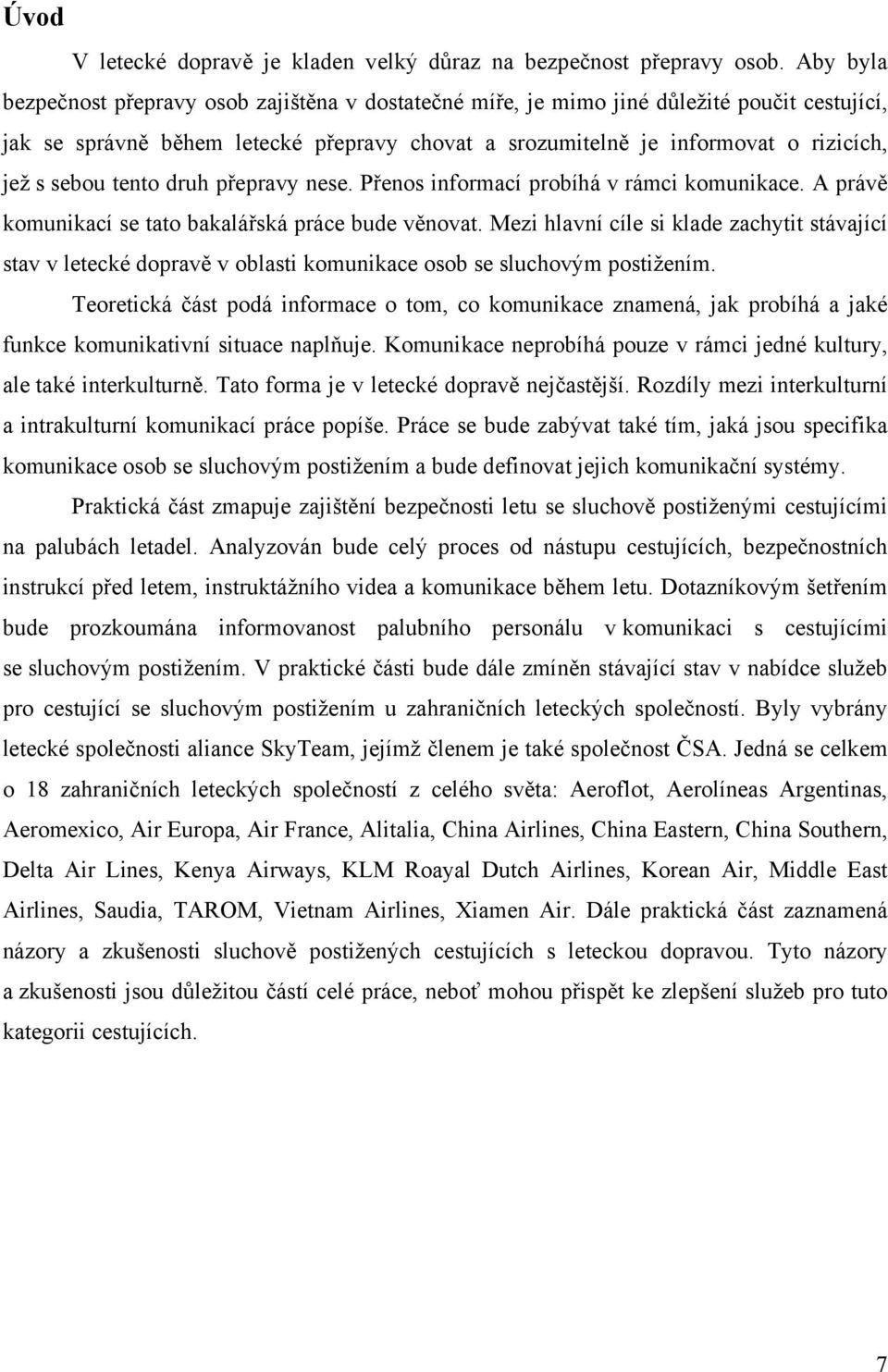 sebou tento druh přepravy nese. Přenos informací probíhá v rámci komunikace. A právě komunikací se tato bakalářská práce bude věnovat.