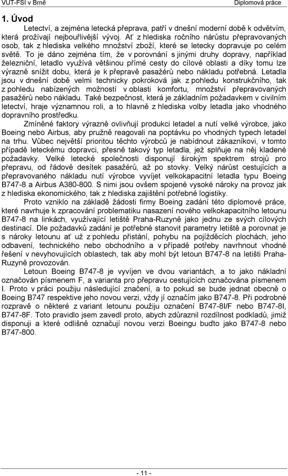 To je dáno zejména tím, že v porovnání s jinými druhy dopravy, například železniční, letadlo využívá většinou přímé cesty do cílové oblasti a díky tomu lze výrazně snížit dobu, která je k přepravě