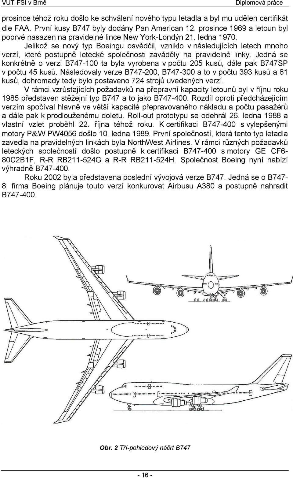 Jelikož se nový typ Boeingu osvědčil, vzniklo v následujících letech mnoho verzí, které postupně letecké společnosti zaváděly na pravidelné linky.