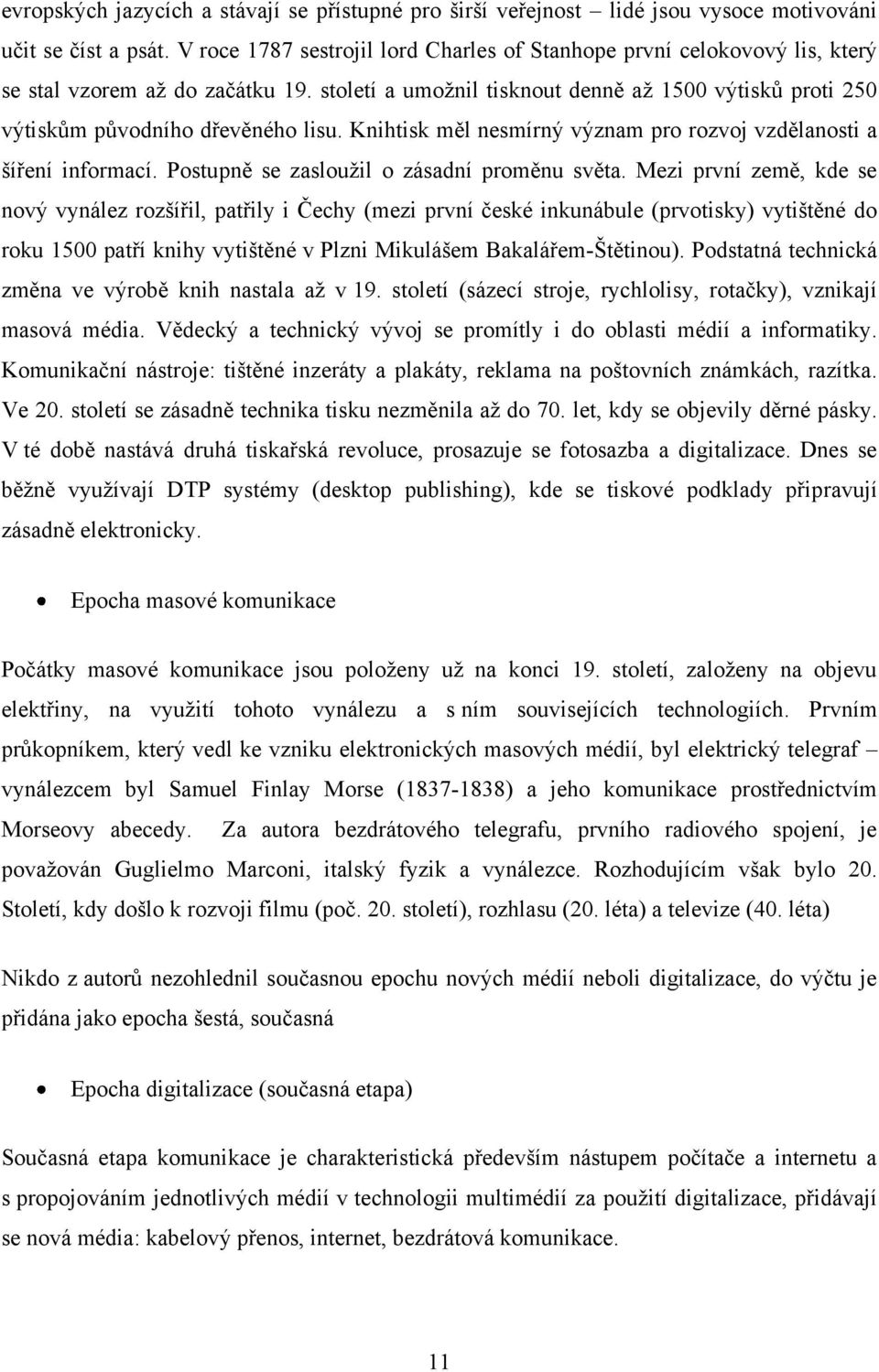 století a umožnil tisknout denně až 1500 výtisků proti 250 výtiskům původního dřevěného lisu. Knihtisk měl nesmírný význam pro rozvoj vzdělanosti a šíření informací.