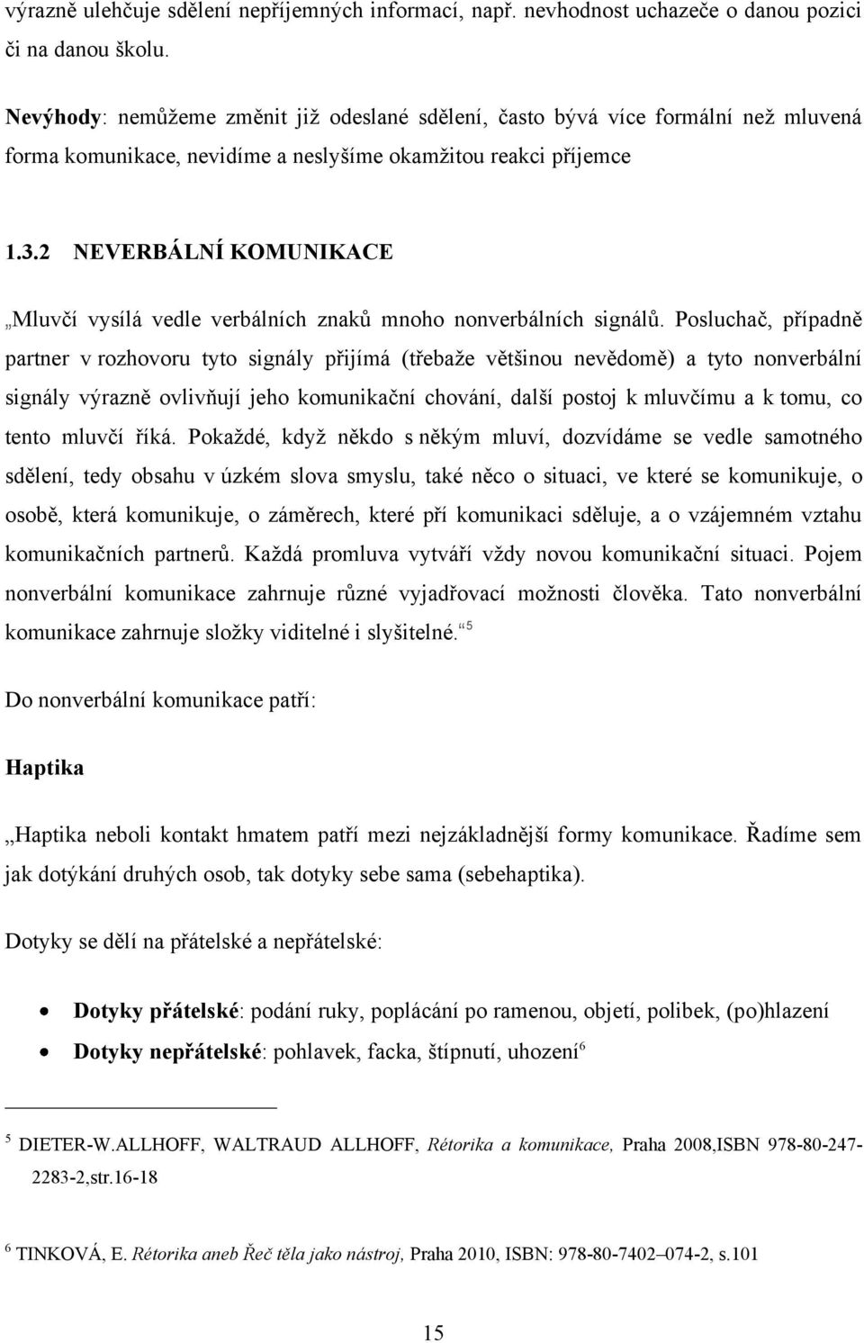 2 NEVERBÁLNÍ KOMUNIKACE Mluvčí vysílá vedle verbálních znaků mnoho nonverbálních signálů.