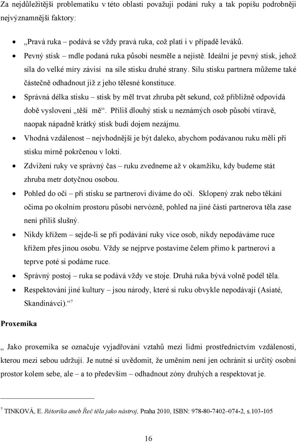 Sílu stisku partnera můžeme také částečně odhadnout již z jeho tělesné konstituce. Správná délka stisku stisk by měl trvat zhruba pět sekund, což přibližně odpovídá době vyslovení těší mě.