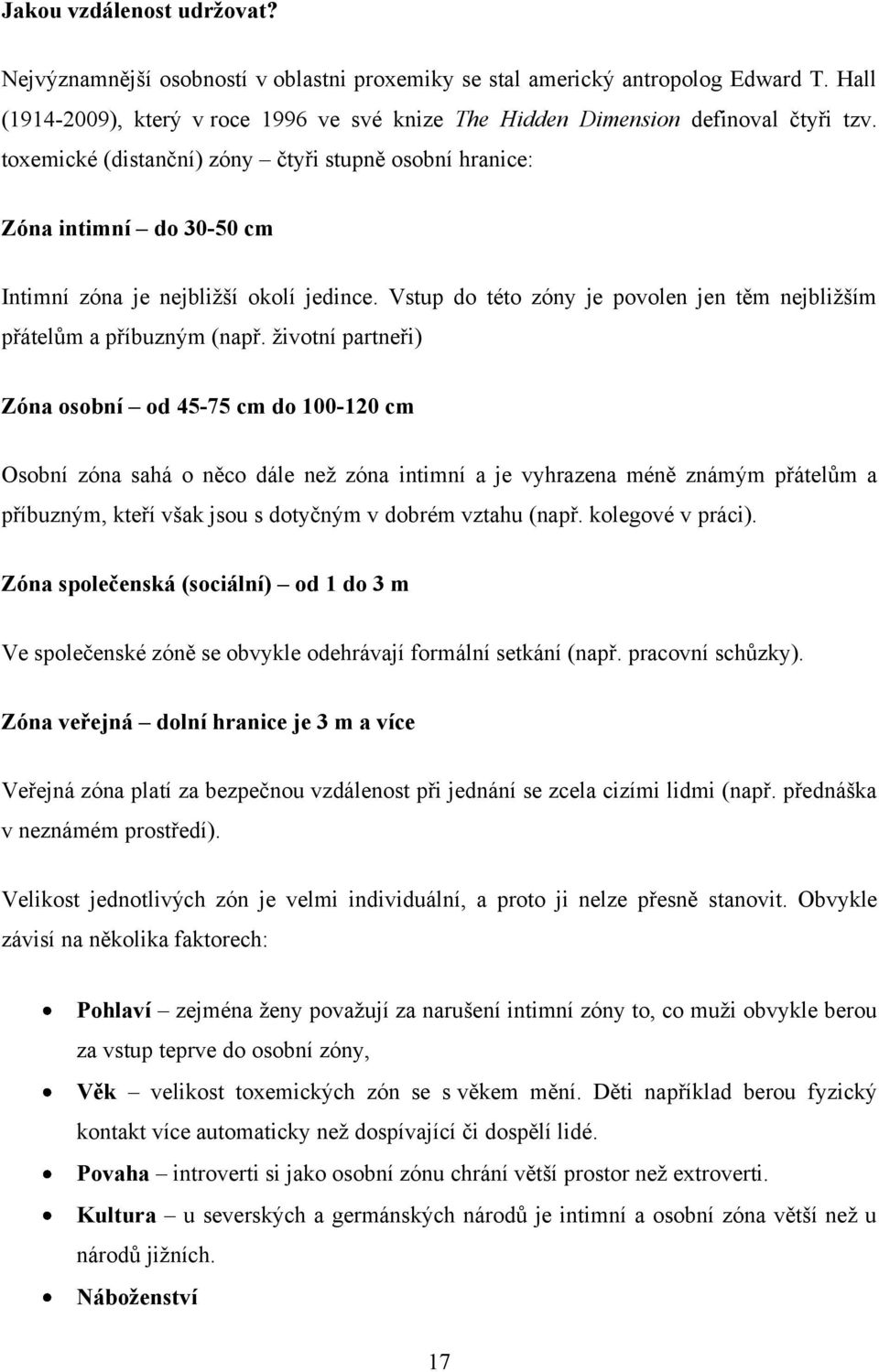 toxemické (distanční) zóny čtyři stupně osobní hranice: Zóna intimní do 30-50 cm Intimní zóna je nejbližší okolí jedince. Vstup do této zóny je povolen jen těm nejbližším přátelům a příbuzným (např.