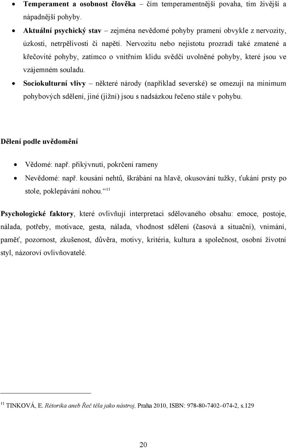 Nervozitu nebo nejistotu prozradí také zmatené a křečovité pohyby, zatímco o vnitřním klidu svědčí uvolněné pohyby, které jsou ve vzájemném souladu.