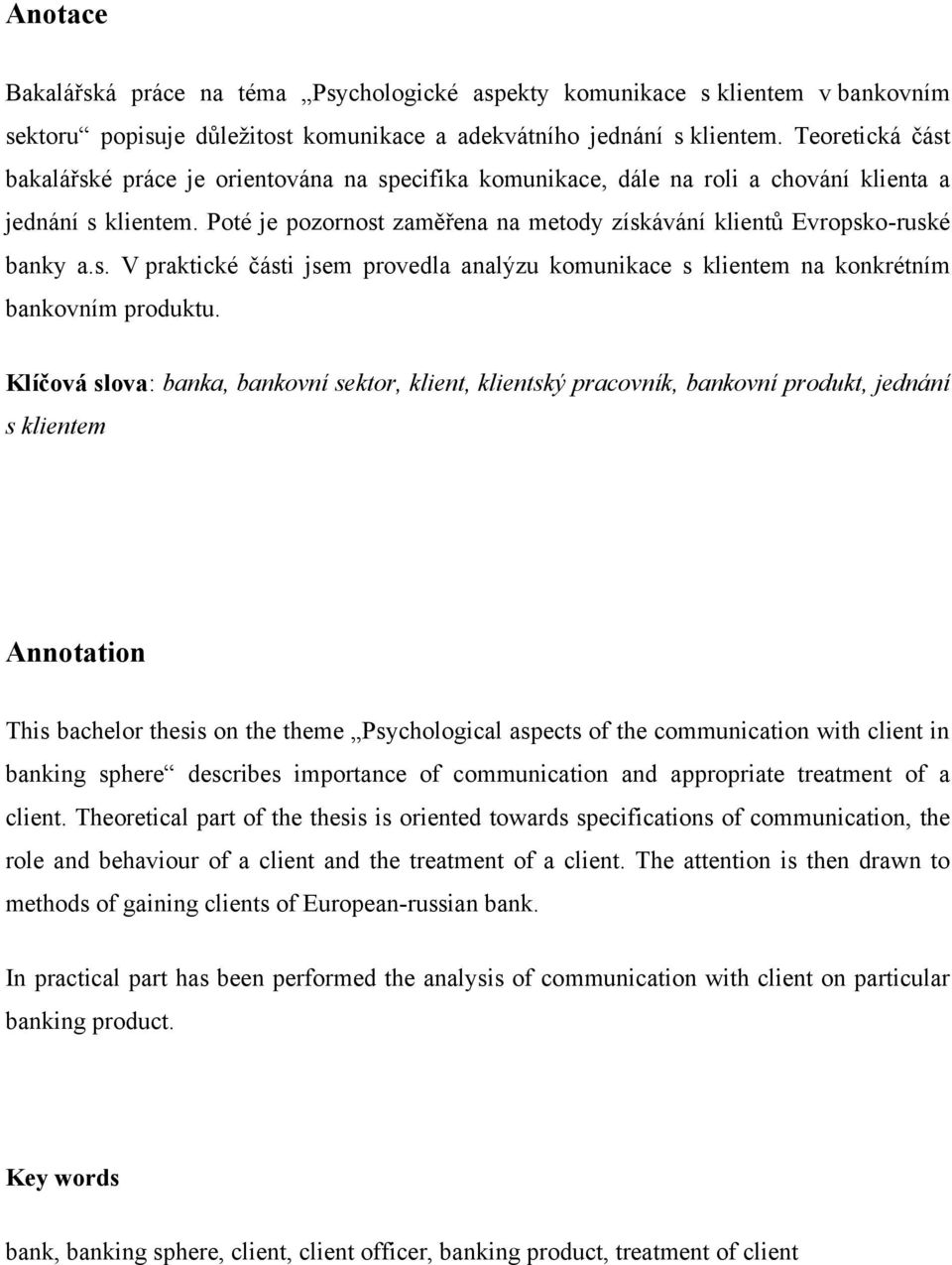 Poté je pozornost zaměřena na metody získávání klientů Evropsko-ruské banky a.s. V praktické části jsem provedla analýzu komunikace s klientem na konkrétním bankovním produktu.