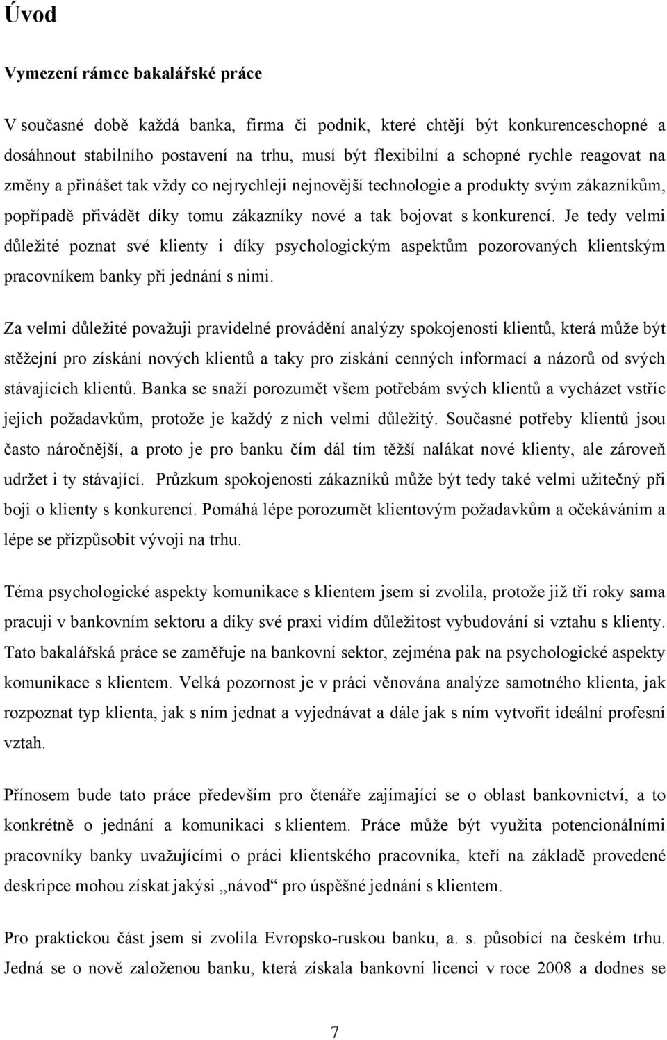 Je tedy velmi důležité poznat své klienty i díky psychologickým aspektům pozorovaných klientským pracovníkem banky při jednání s nimi.