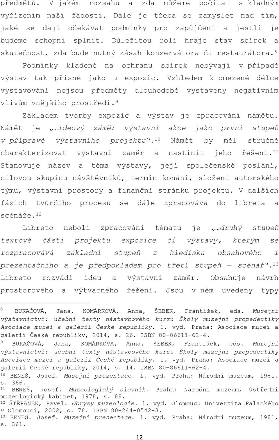 Vzhledem k omezené délce vystavování nejsou předměty dlouhodobě vystaveny negativním vlivům vnějšího prostředí. 9 Základem tvorby expozic a výstav je zpracování námětu.