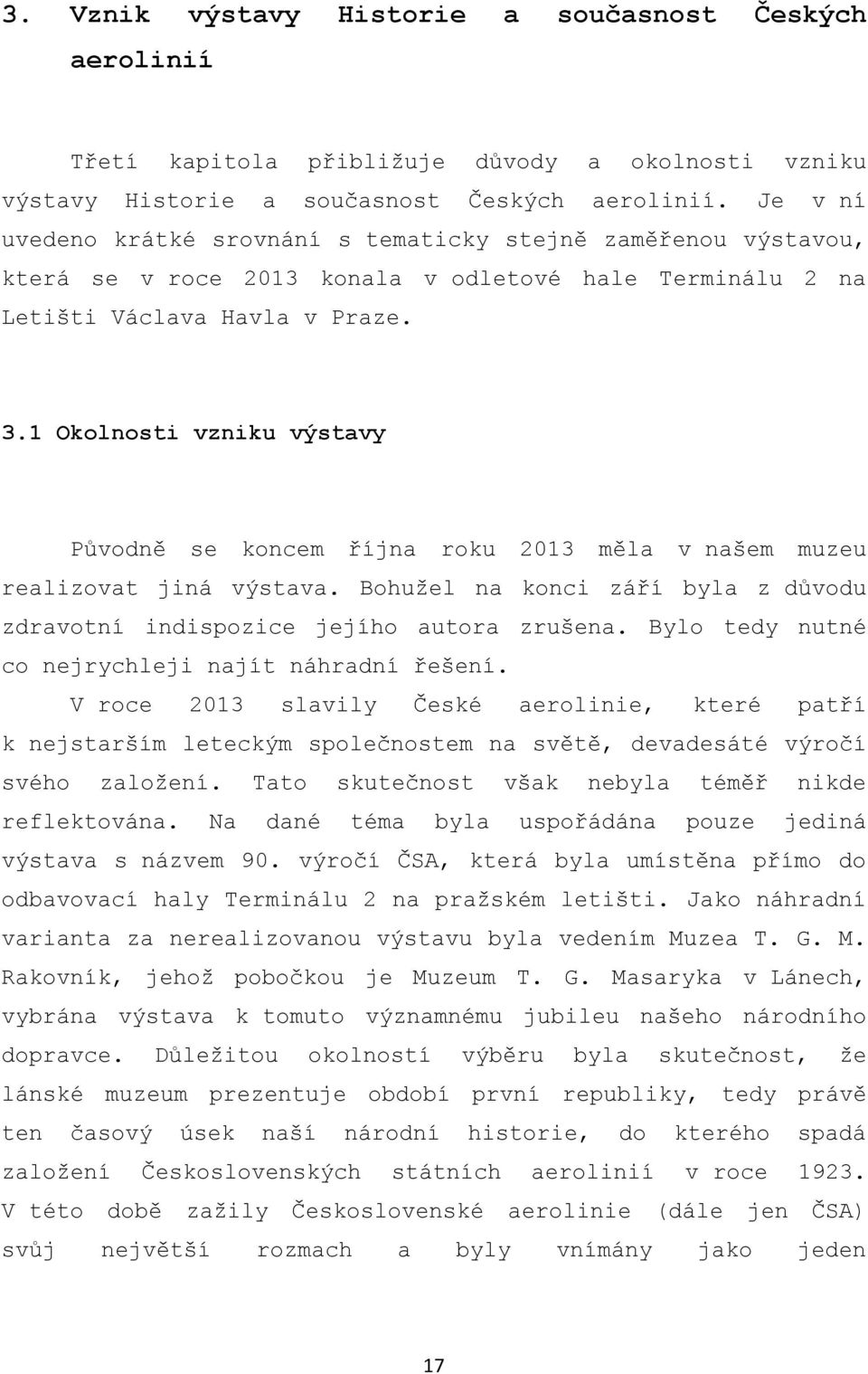 1 Okolnosti vzniku výstavy Původně se koncem října roku 2013 měla v našem muzeu realizovat jiná výstava. Bohužel na konci září byla z důvodu zdravotní indispozice jejího autora zrušena.