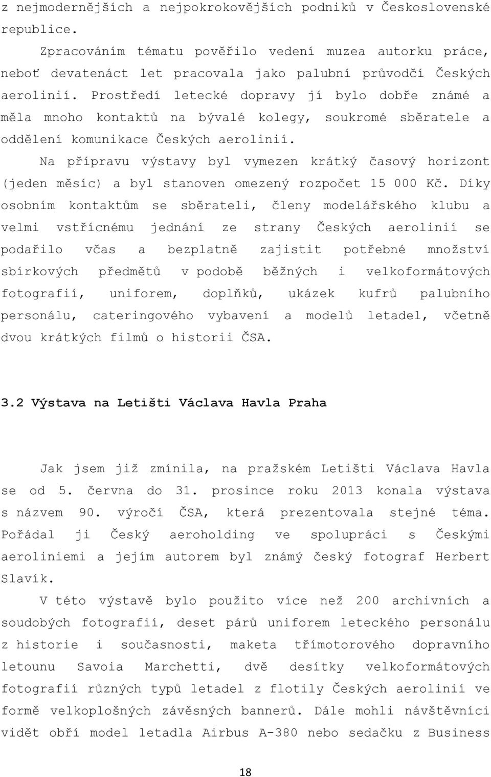 Prostředí letecké dopravy jí bylo dobře známé a měla mnoho kontaktů na bývalé kolegy, soukromé sběratele a oddělení komunikace Českých aerolinií.