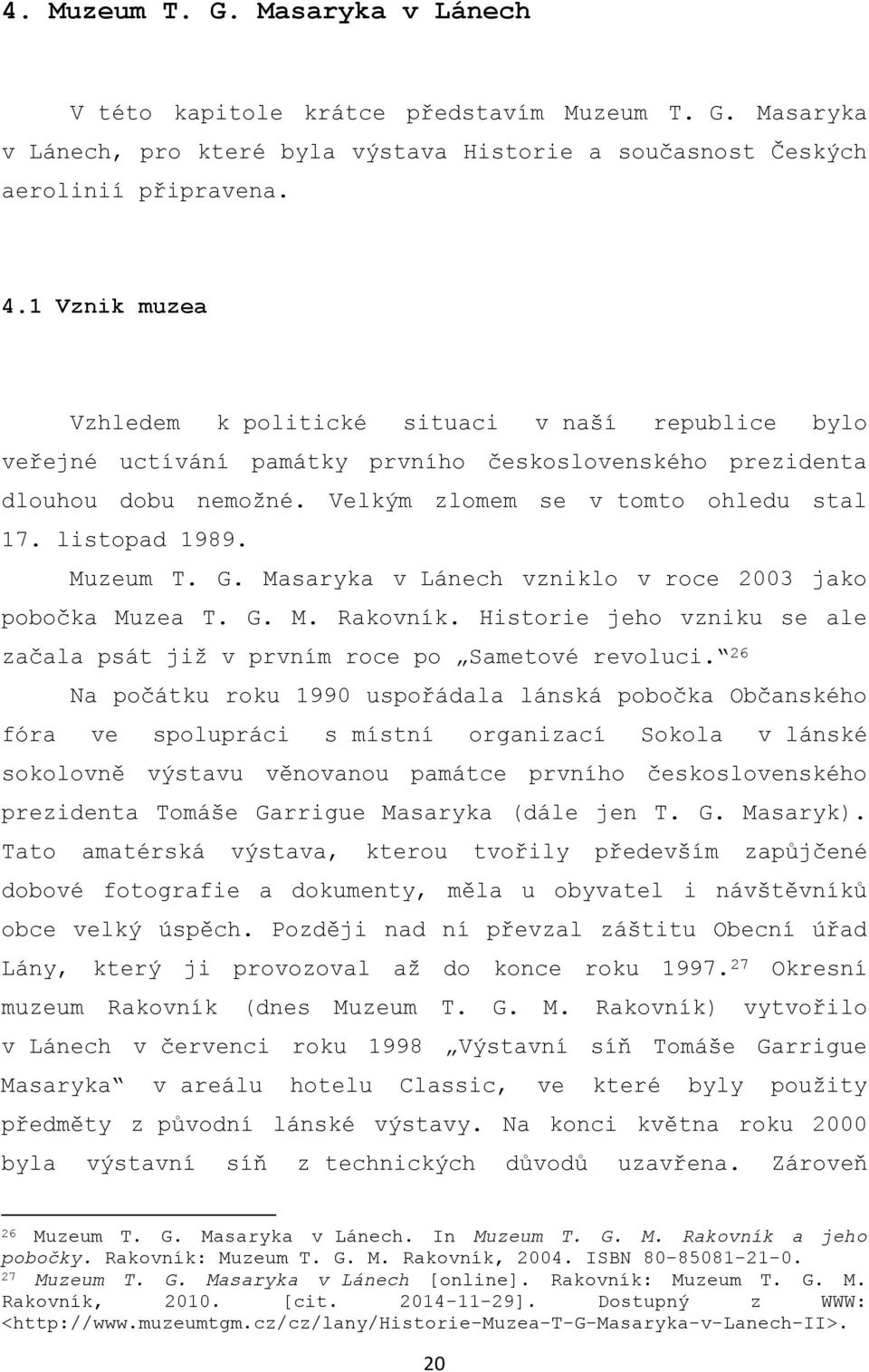 listopad 1989. Muzeum T. G. Masaryka v Lánech vzniklo v roce 2003 jako pobočka Muzea T. G. M. Rakovník. Historie jeho vzniku se ale začala psát již v prvním roce po Sametové revoluci.