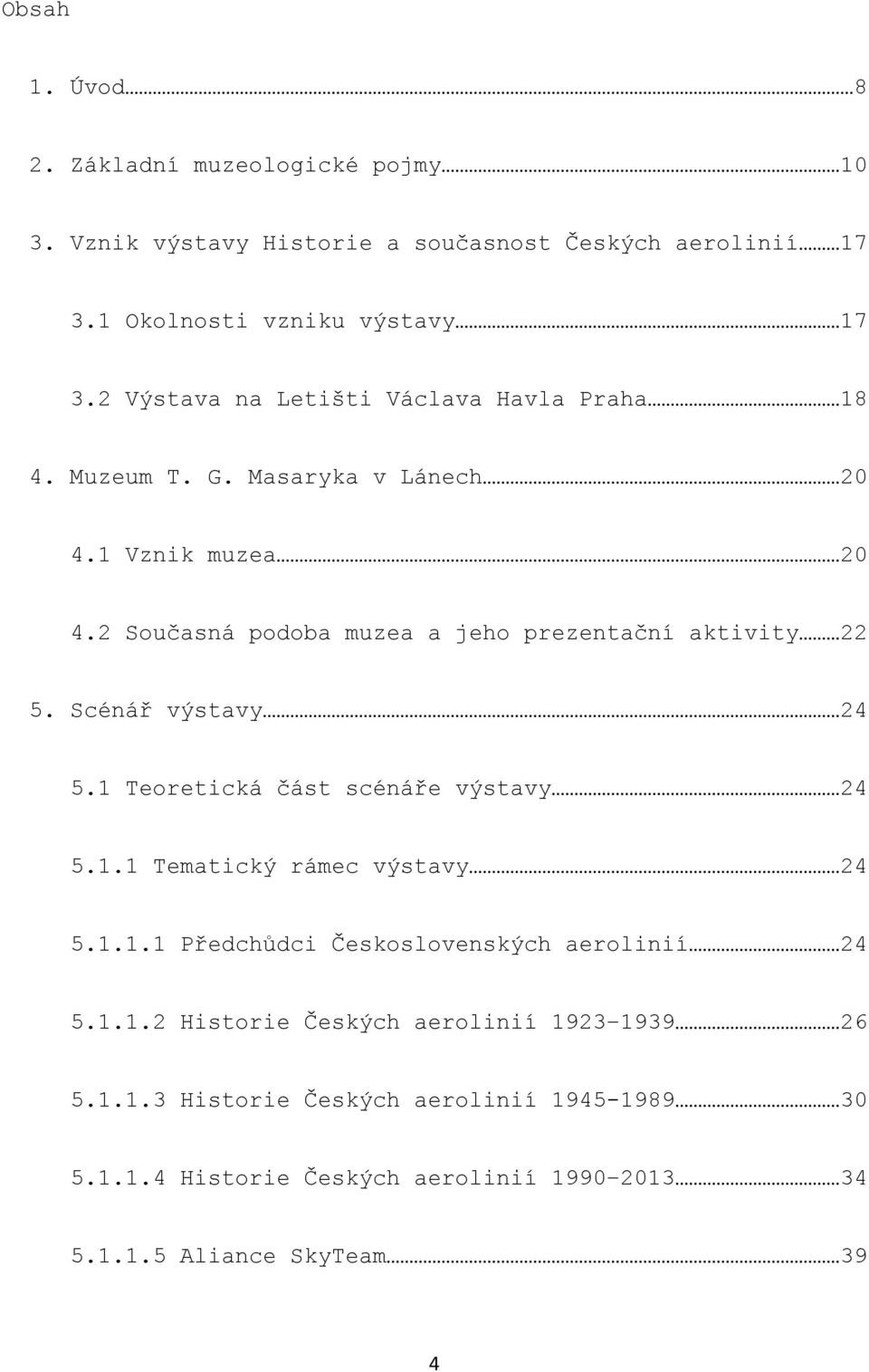 2 Současná podoba muzea a jeho prezentační aktivity 22 5. Scénář výstavy 24 5.1 Teoretická část scénáře výstavy 24 5.1.1 Tematický rámec výstavy 24 5.1.1.1 Předchůdci Československých aerolinií 24 5.