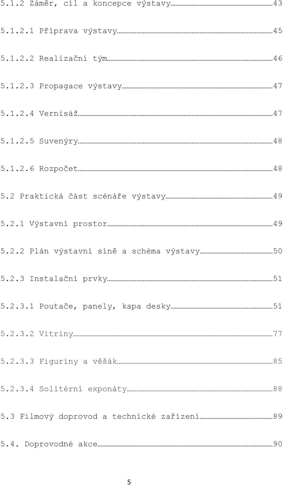 2.3 Instalační prvky 51 5.2.3.1 Poutače, panely, kapa desky 51 5.2.3.2 Vitríny 77 5.2.3.3 Figuríny a věšák 85 5.2.3.4 Solitérní exponáty 88 5.