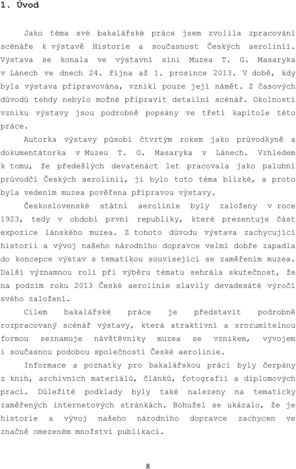 Okolnosti vzniku výstavy jsou podrobně popsány ve třetí kapitole této práce. Autorka výstavy působí čtvrtým rokem jako průvodkyně a dokumentátorka v Muzeu T. G. Masaryka v Lánech.