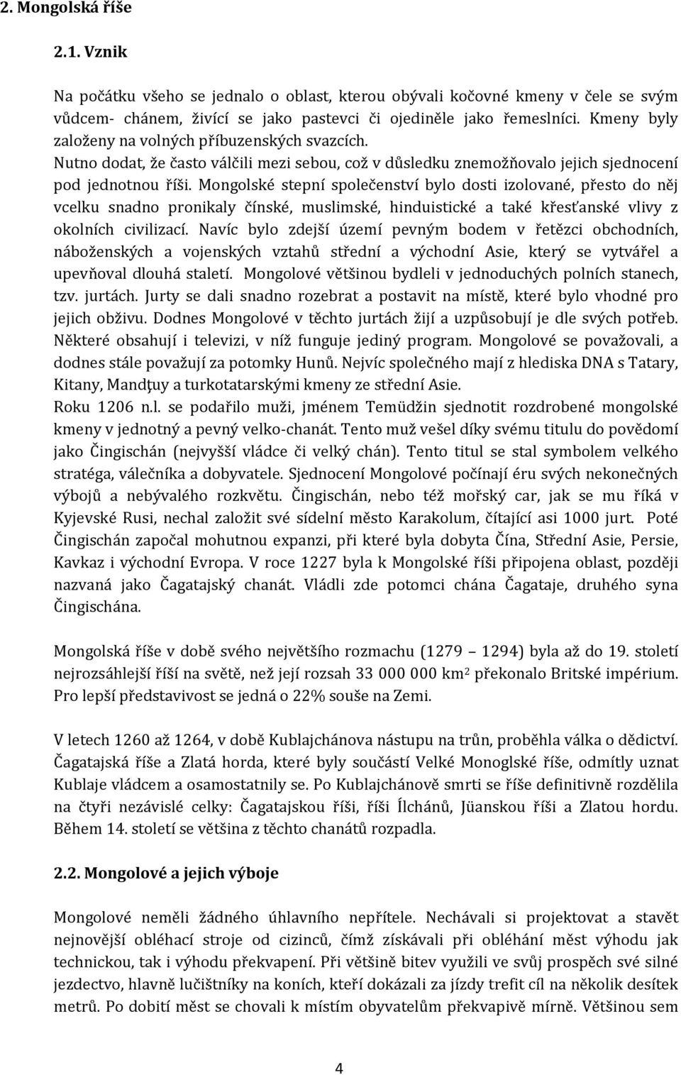 Mongolské stepní společenství bylo dosti izolované, přesto do něj vcelku snadno pronikaly čínské, muslimské, hinduistické a také křesťanské vlivy z okolních civilizací.