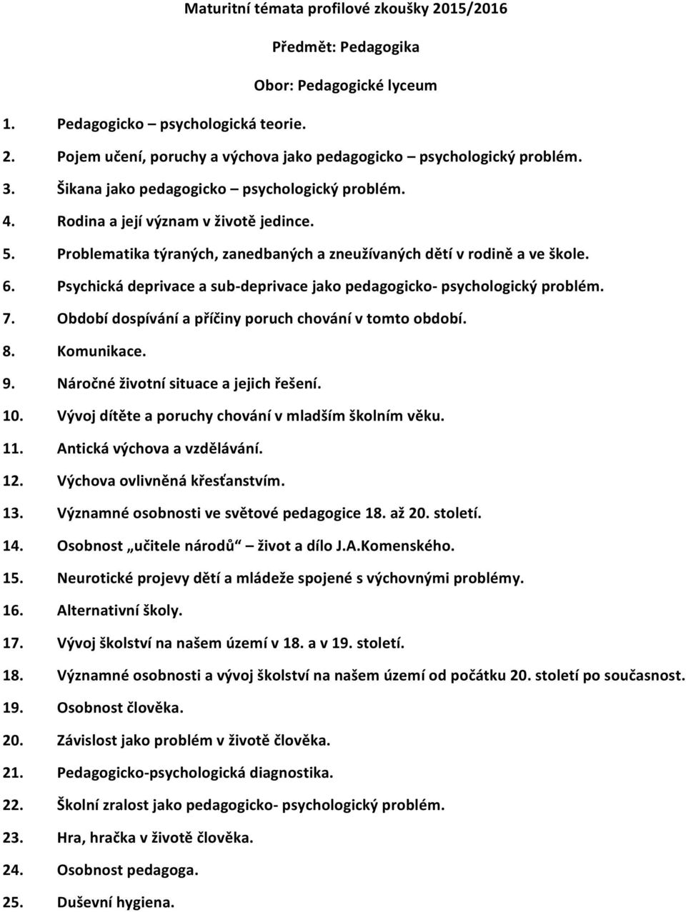 Psychická deprivace a sub- deprivace jako pedagogicko- psychologický problém. 7. Období dospívání a příčiny poruch chování v tomto období. 8. Komunikace. 9. Náročné životní situace a jejich řešení.