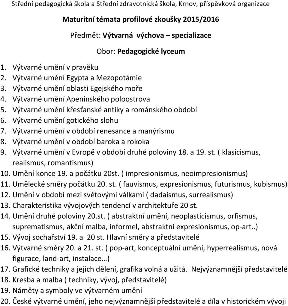 Výtvarné umění v období baroka a rokoka 9. Výtvarné umění v Evropě v období druhé poloviny 18. a 19. st. ( klasicismus, realismus, romantismus) 10. Umění konce 19. a počátku 20st.