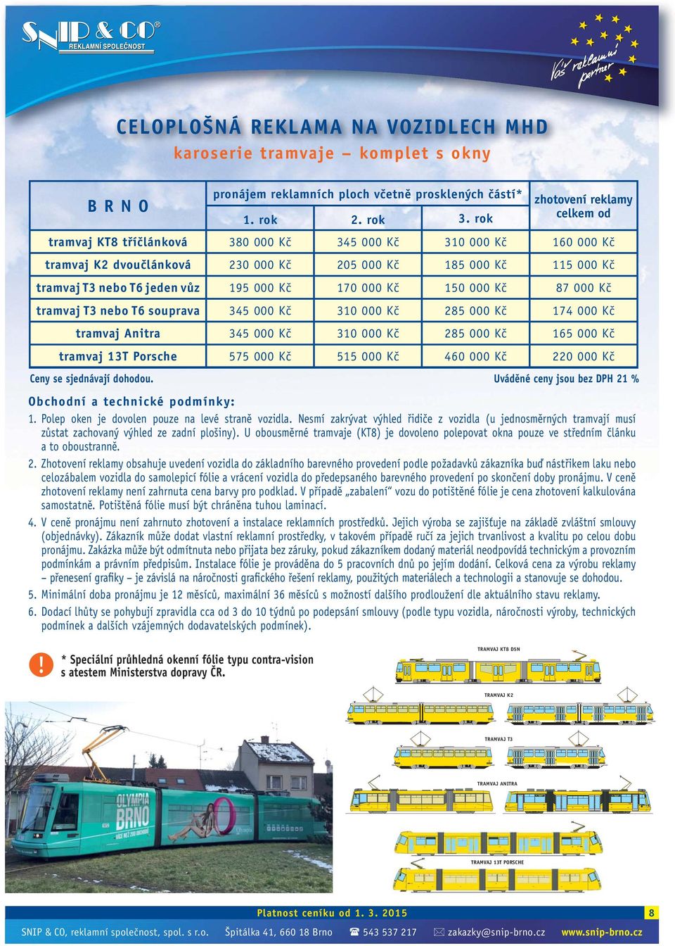 Kč 87 000 Kč tramvaj T3 nebo T6 souprava 345 000 Kč 310 000 Kč 285 000 Kč 174 000 Kč tramvaj Anitra 345 000 Kč 310 000 Kč 285 000 Kč 165 000 Kč tramvaj 13T Porsche 575 000 Kč 515 000 Kč 460 000 Kč