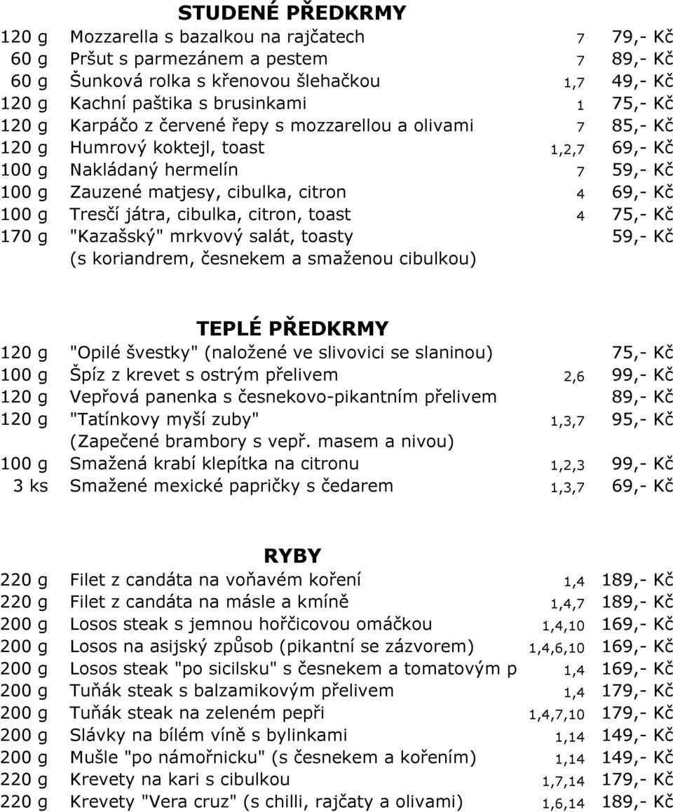 100 g Tresčí játra, cibulka, citron, toast 4 75,- Kč 170 g "Kazašský" mrkvový salát, toasty 59,- Kč (s koriandrem, česnekem a smaženou cibulkou) 120 g TEPLÉ PŘEDKRMY "Opilé švestky" (naložené ve