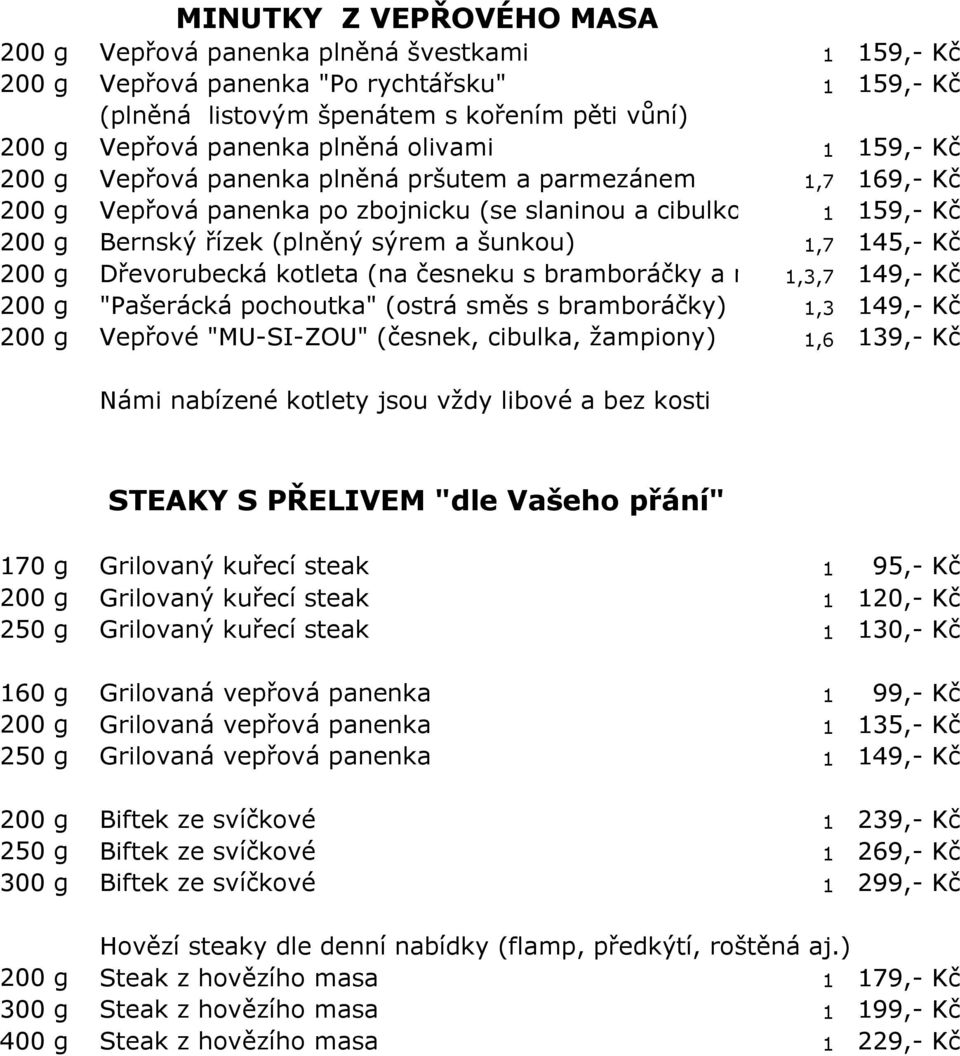 (na česneku s bramboráčky a nivou) 1,3,7 149,- Kč "Pašerácká pochoutka" (ostrá směs s bramboráčky) 1,3 149,- Kč Vepřové "MU-SI-ZOU" (česnek, cibulka, žampiony) 1,6 139,- Kč Námi nabízené kotlety jsou