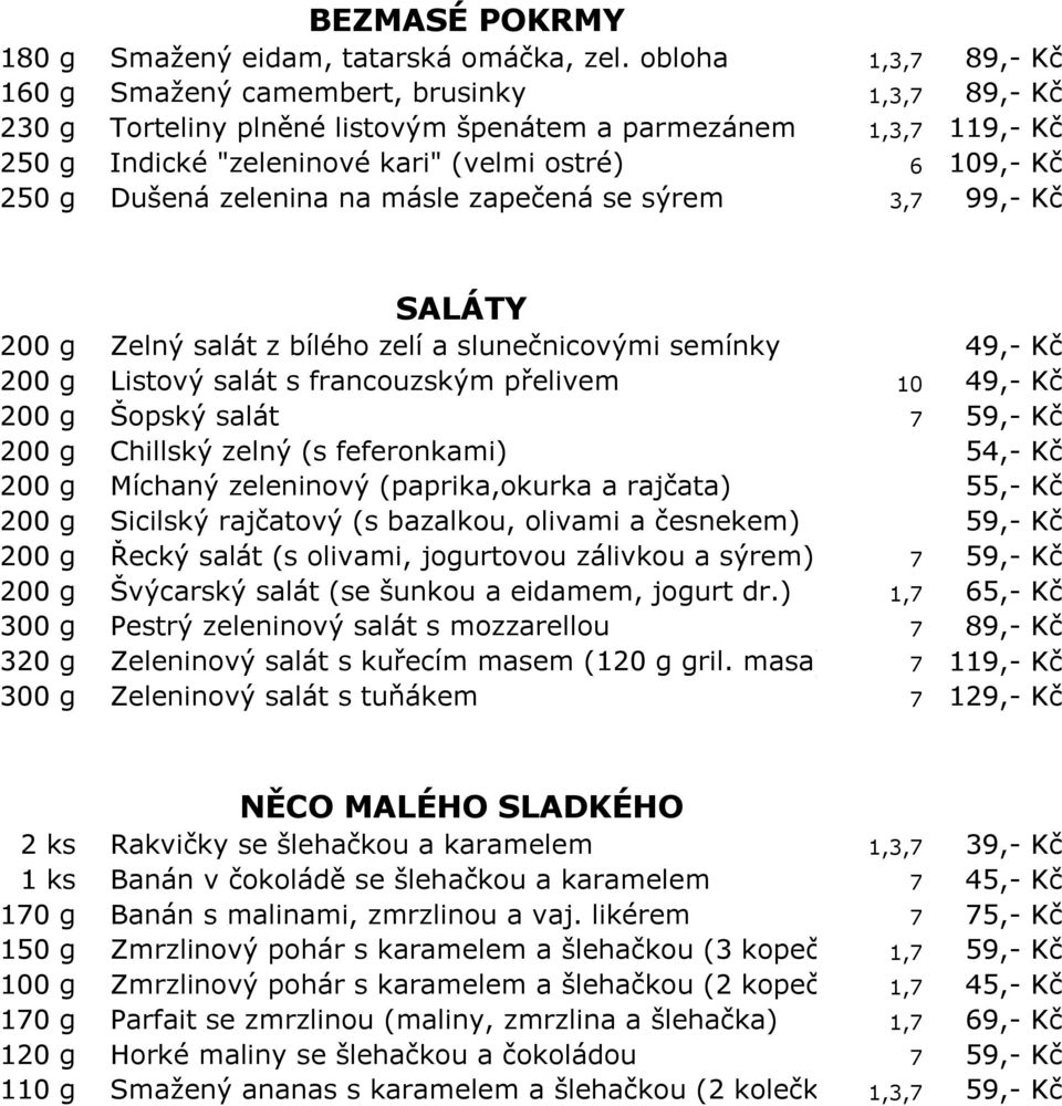 g Dušená zelenina na másle zapečená se sýrem 3,7 99,- Kč SALÁTY Zelný salát z bílého zelí a slunečnicovými semínky 49,- Kč Listový salát s francouzským přelivem 10 49,- Kč Šopský salát Chillský zelný