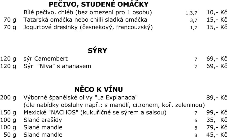 69,- Kč NĚCO K VÍNU Výborné španělské olivy "La Explanada" 89,- Kč (dle nabídky obsluhy např.: s mandlí, citronem, koř.