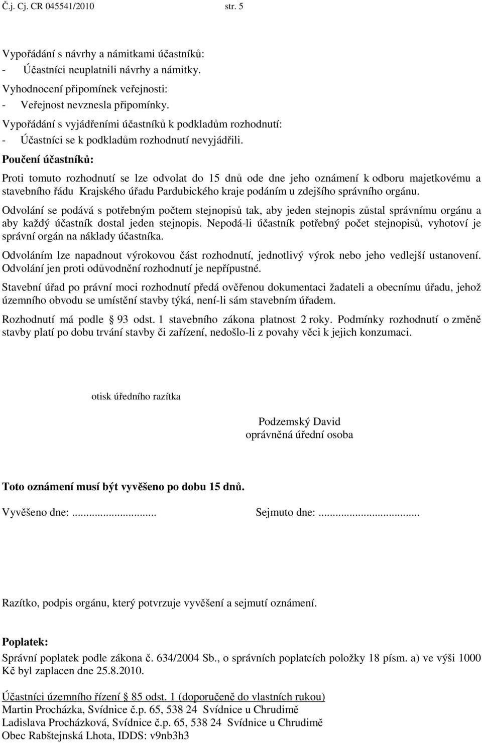 Poučení účastníků: Proti tomuto rozhodnutí se lze odvolat do 15 dnů ode dne jeho oznámení k odboru majetkovému a stavebního řádu Krajského úřadu Pardubického kraje podáním u zdejšího správního orgánu.